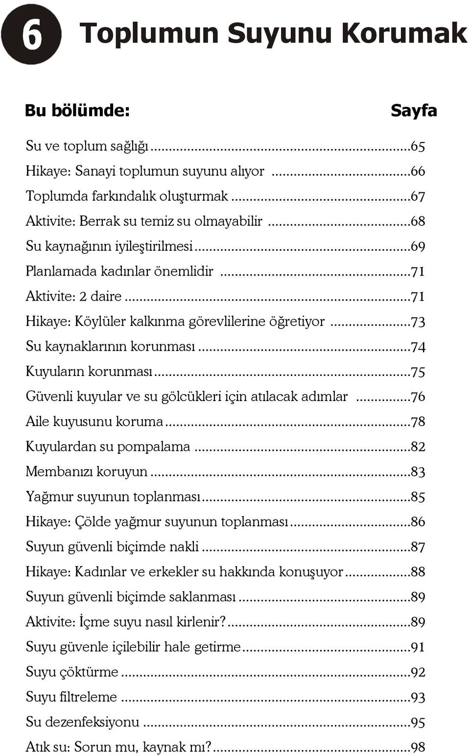 ..74 Kuyuların korunması...75 Güvenli kuyular ve su gölcükleri için atılacak adımlar...76 Aile kuyusunu koruma...78 Kuyulardan su pompalama...82 Membanızı koruyun...83 Yağmur suyunun toplanması.