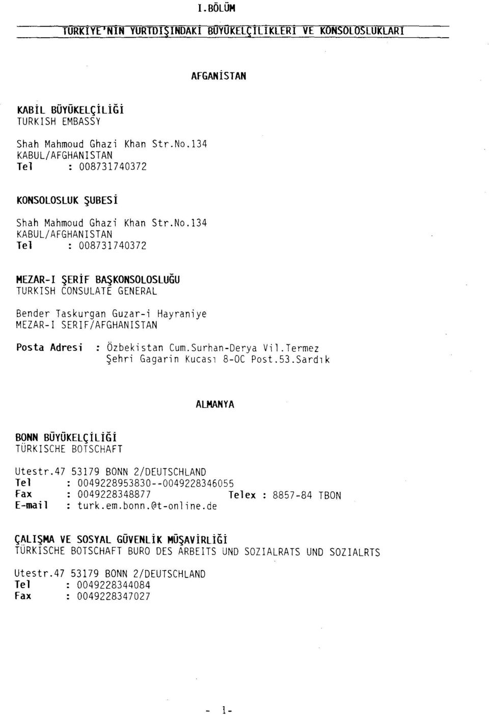 l34 KABUL/AFGHANISTAN Tel : 008731740372 HElAR-I ŞERİF BAŞKONSOLOSLUGU TURKISH CONSULATE GENERAL Bender Taskurgan Guzar-i Hayraniye MEZAR-I SERIF/AFGHANISTAN Posta i Özbekistan Cum.Surhan-Derya Vil.