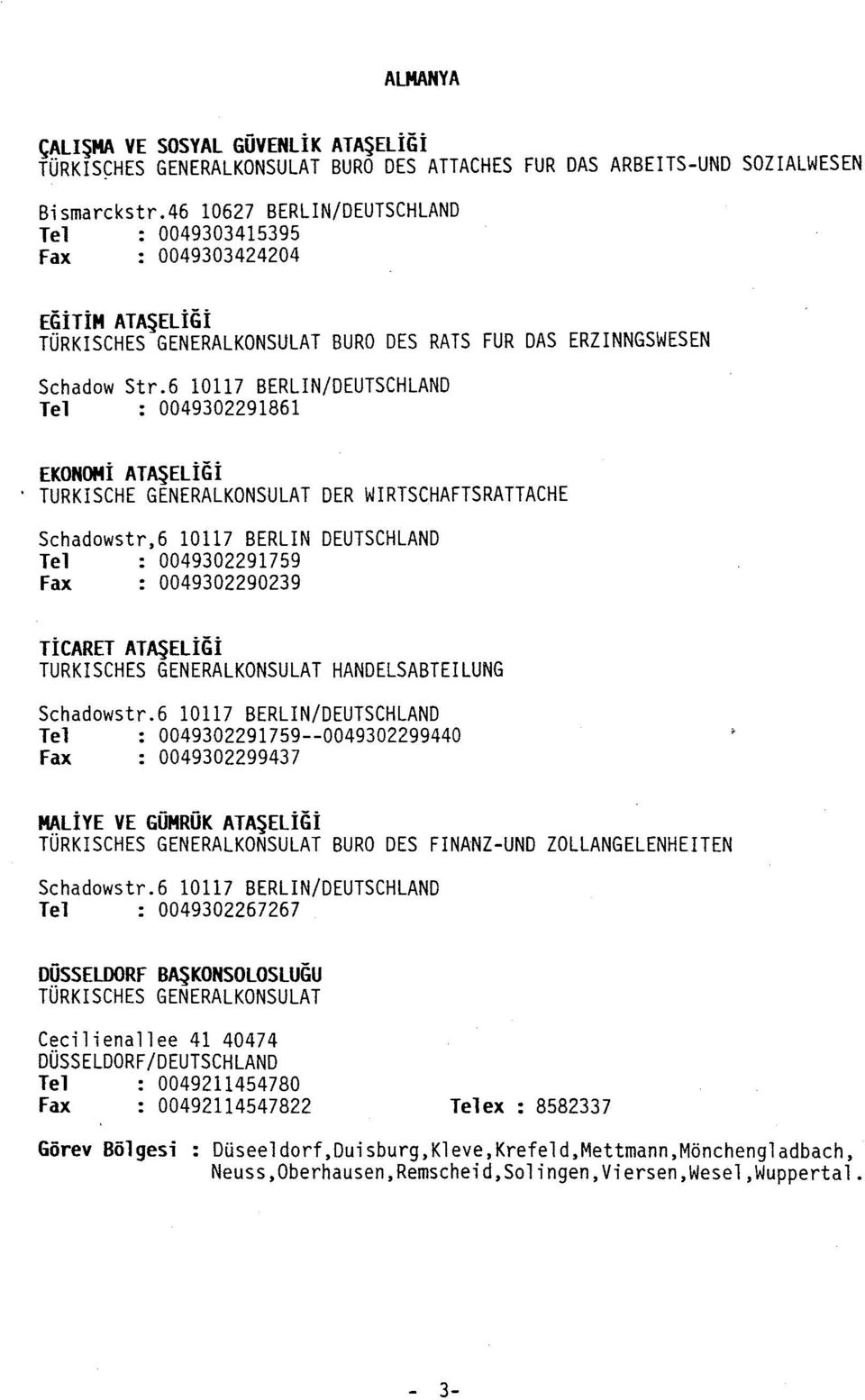 6 10117 BERLIN/DEUTSCHLAND Tel : 0049302291861 EKONOMİ ATAŞELİGİ TURKISCHE GENERALKONSULAT DER WIRTSCHAFTSRATTACHE Schadowstr,6 10117 BERLIN DEUrSCHLAND Tel : 0049302291759 Fax : 0049302290239