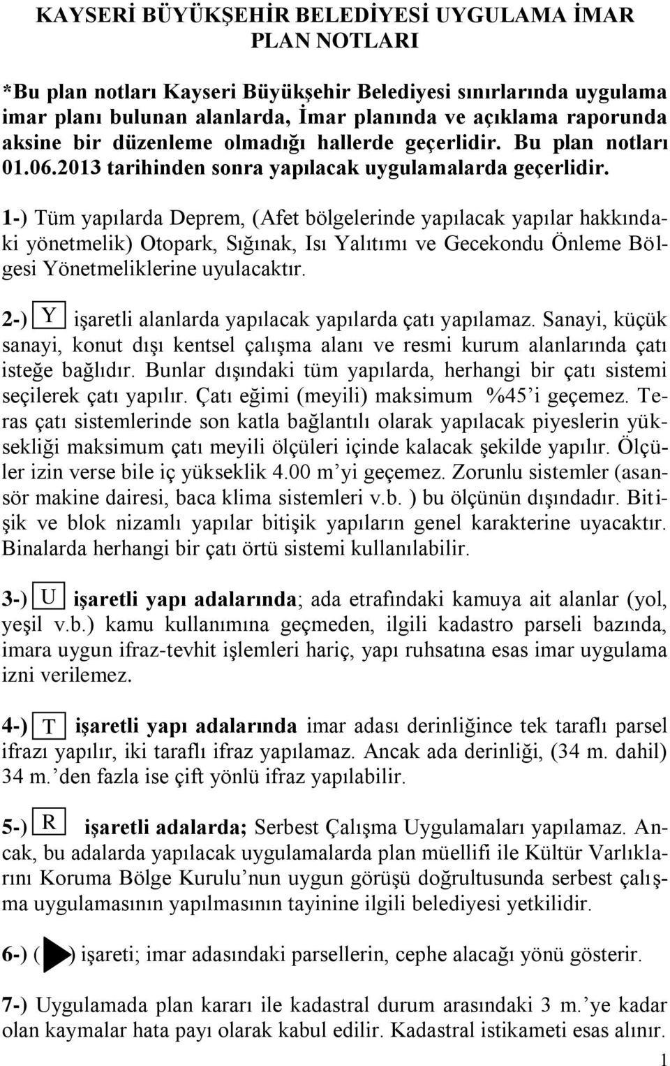 1-) Tüm yapılarda Deprem, (Afet bölgelerinde yapılacak yapılar hakkındaki yönetmelik) Otopark, Sığınak, Isı Yalıtımı ve Gecekondu Önleme Bölgesi Yönetmeliklerine uyulacaktır.