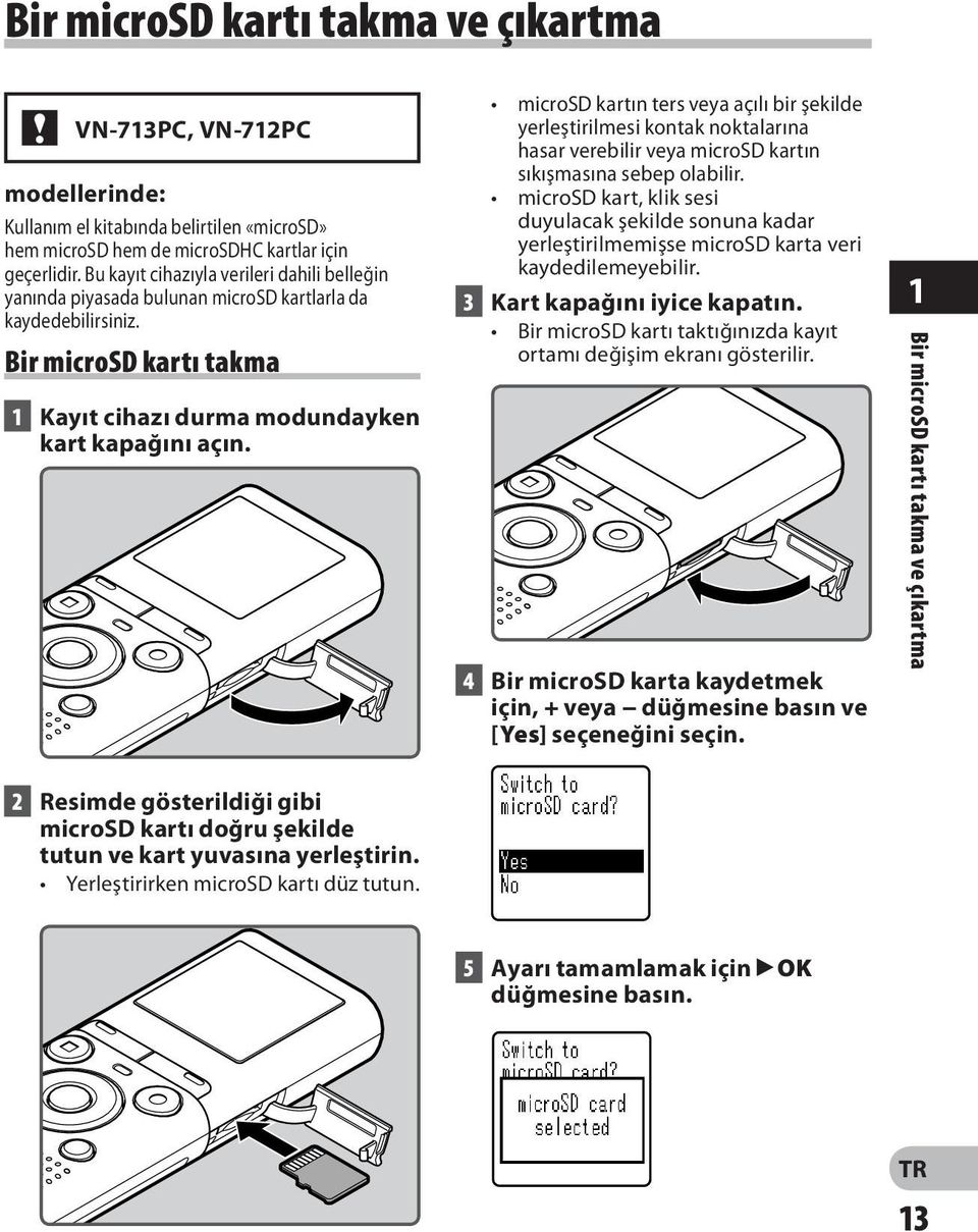 microsd kartın ters veya açılı bir şekilde yerleştirilmesi kontak noktalarına hasar verebilir veya microsd kartın sıkışmasına sebep olabilir.