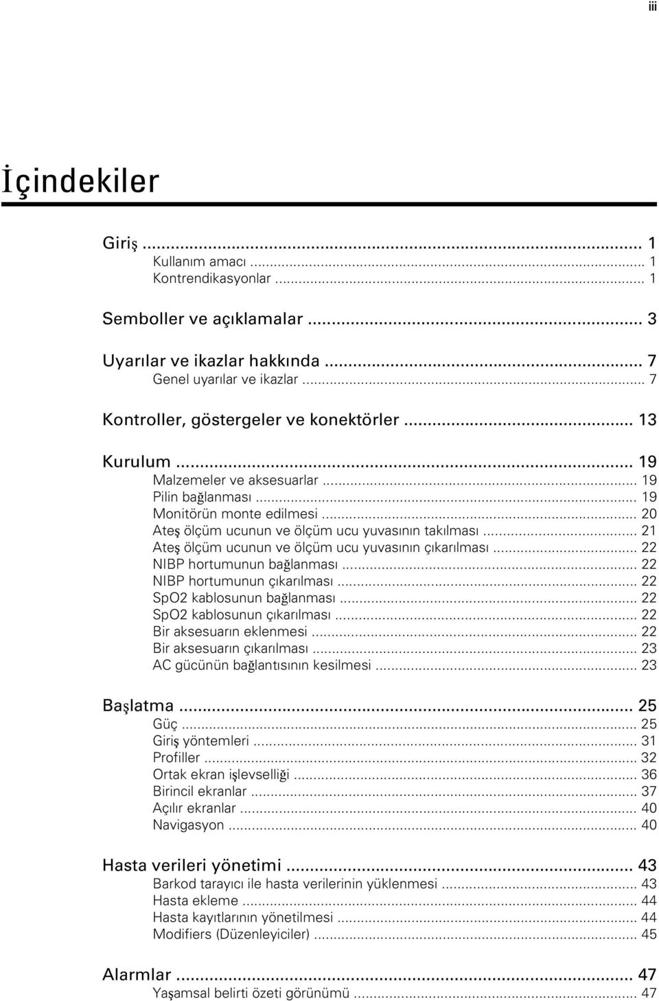 .. 21 Ateş ölçüm ucunun ve ölçüm ucu yuvasının çıkarılması... 22 NIBP hortumunun bağlanması... 22 NIBP hortumunun çıkarılması... 22 SpO2 kablosunun bağlanması... 22 SpO2 kablosunun çıkarılması.