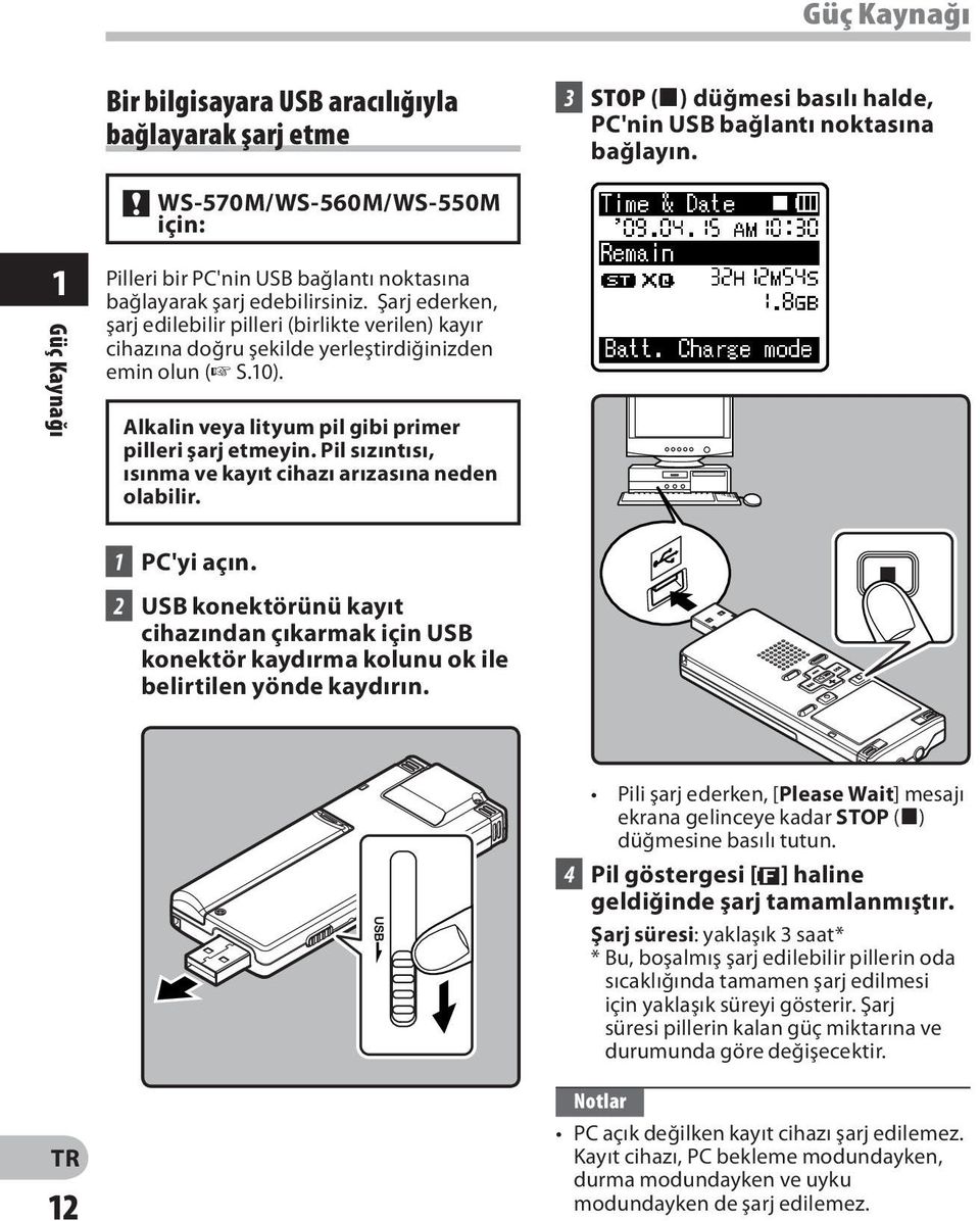 Şarj ederken, şarj edilebilir pilleri (birlikte verilen) kayır cihazına doğru şekilde yerleştirdiğinizden emin olun ( S.10). Alkalin veya lityum pil gibi primer pilleri şarj etmeyin.