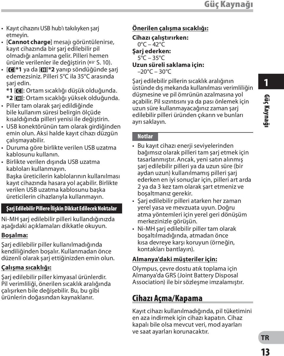 *2 [=]: Ortam sıcaklığı yüksek olduğunda. Piller tam olarak şarj edildiğinde bile kullanım süresi belirgin ölçüde kısaldığında pilleri yenisi ile değiştirin.