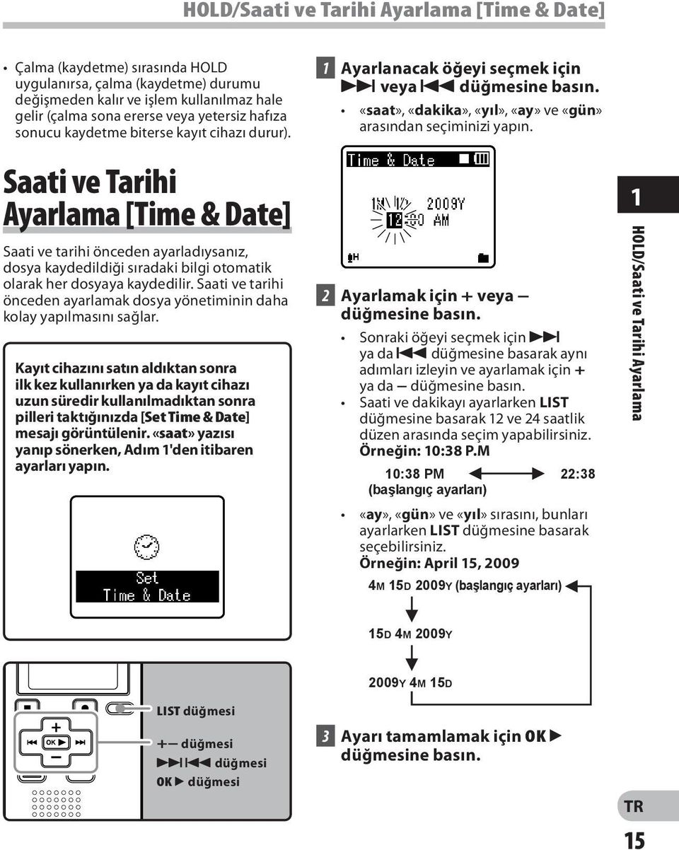 Saati ve Tarihi Ayarlama [Time & Date] Saati ve tarihi önceden ayarladıysanız, dosya kaydedildiği sıradaki bilgi otomatik olarak her dosyaya kaydedilir.