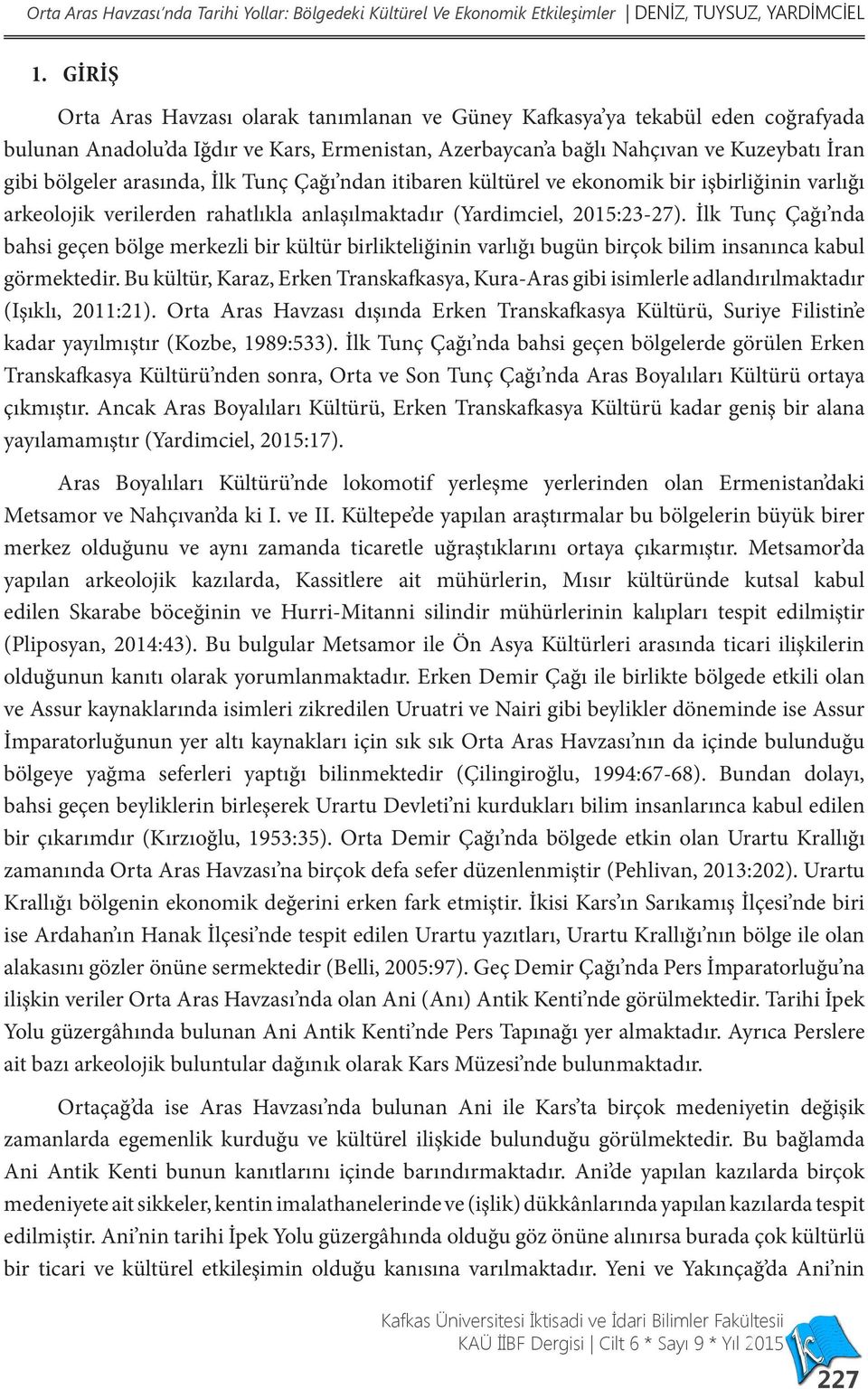 arasında, İlk Tunç Çağı ndan itibaren kültürel ve ekonomik bir işbirliğinin varlığı arkeolojik verilerden rahatlıkla anlaşılmaktadır (Yardimciel, 2015:23-27).