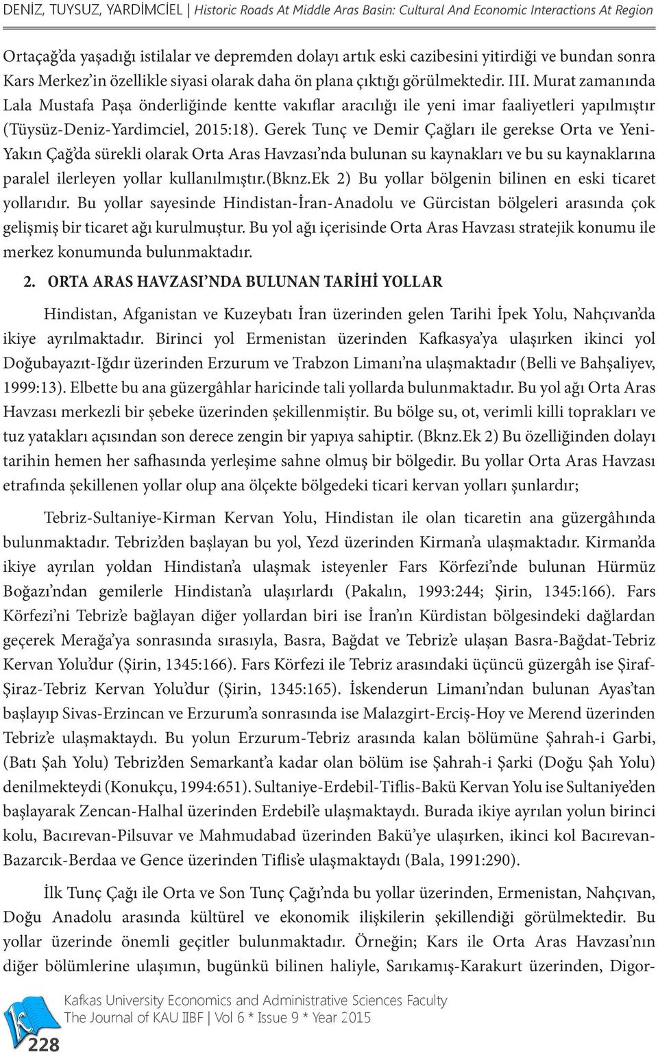 Murat zamanında Lala Mustafa Paşa önderliğinde kentte vakıflar aracılığı ile yeni imar faaliyetleri yapılmıştır (Tüysüz-Deniz-Yardimciel, 2015:18).