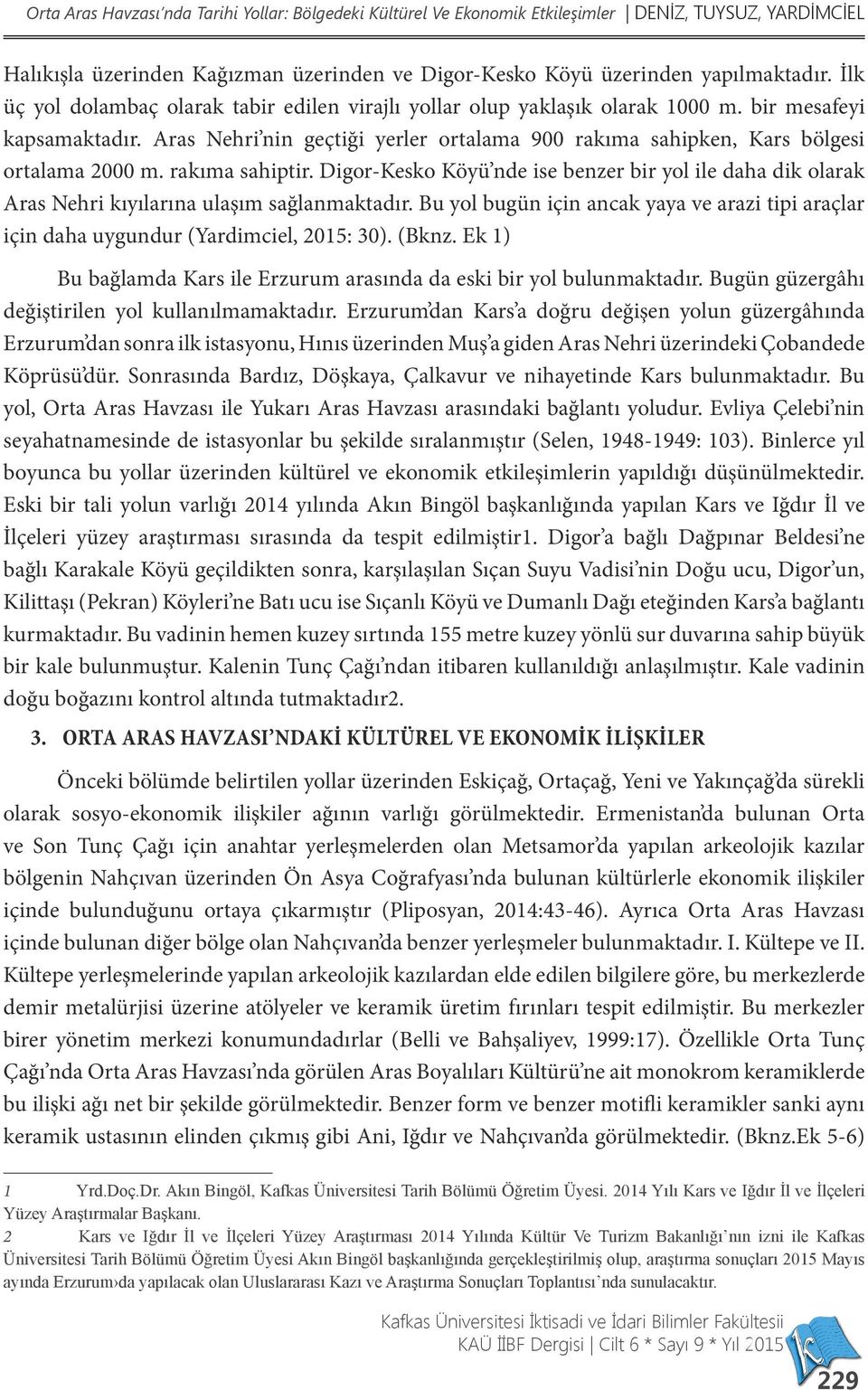 Aras Nehri nin geçtiği yerler ortalama 900 rakıma sahipken, Kars bölgesi ortalama 2000 m. rakıma sahiptir.