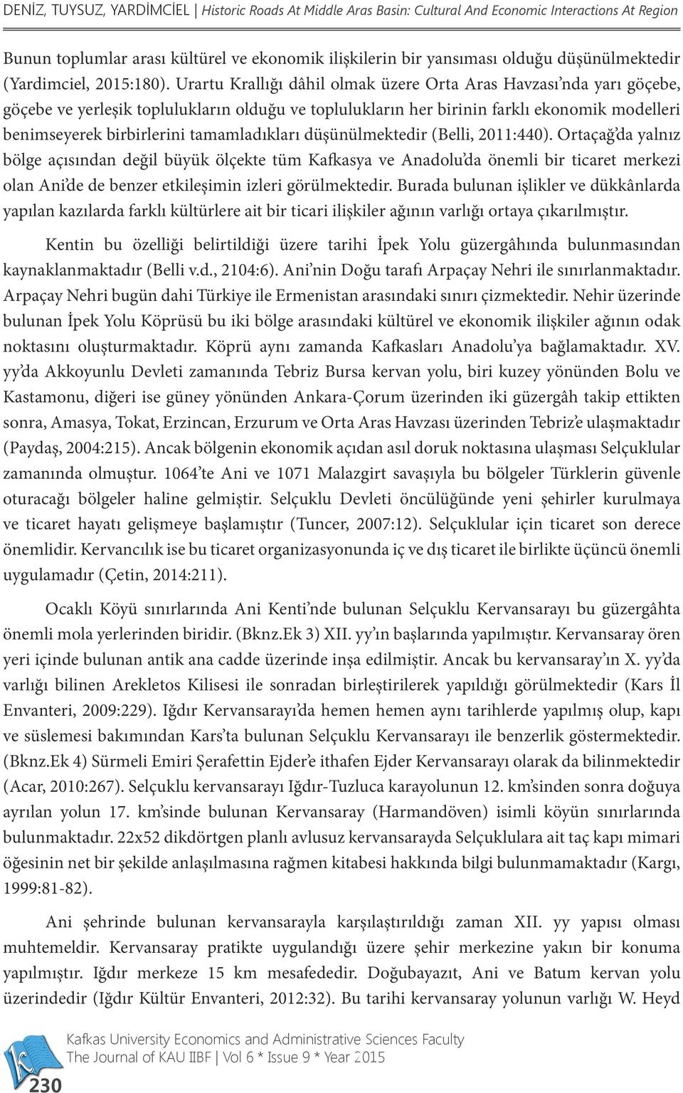 Urartu Krallığı dâhil olmak üzere Orta Aras Havzası nda yarı göçebe, göçebe ve yerleşik toplulukların olduğu ve toplulukların her birinin farklı ekonomik modelleri benimseyerek birbirlerini