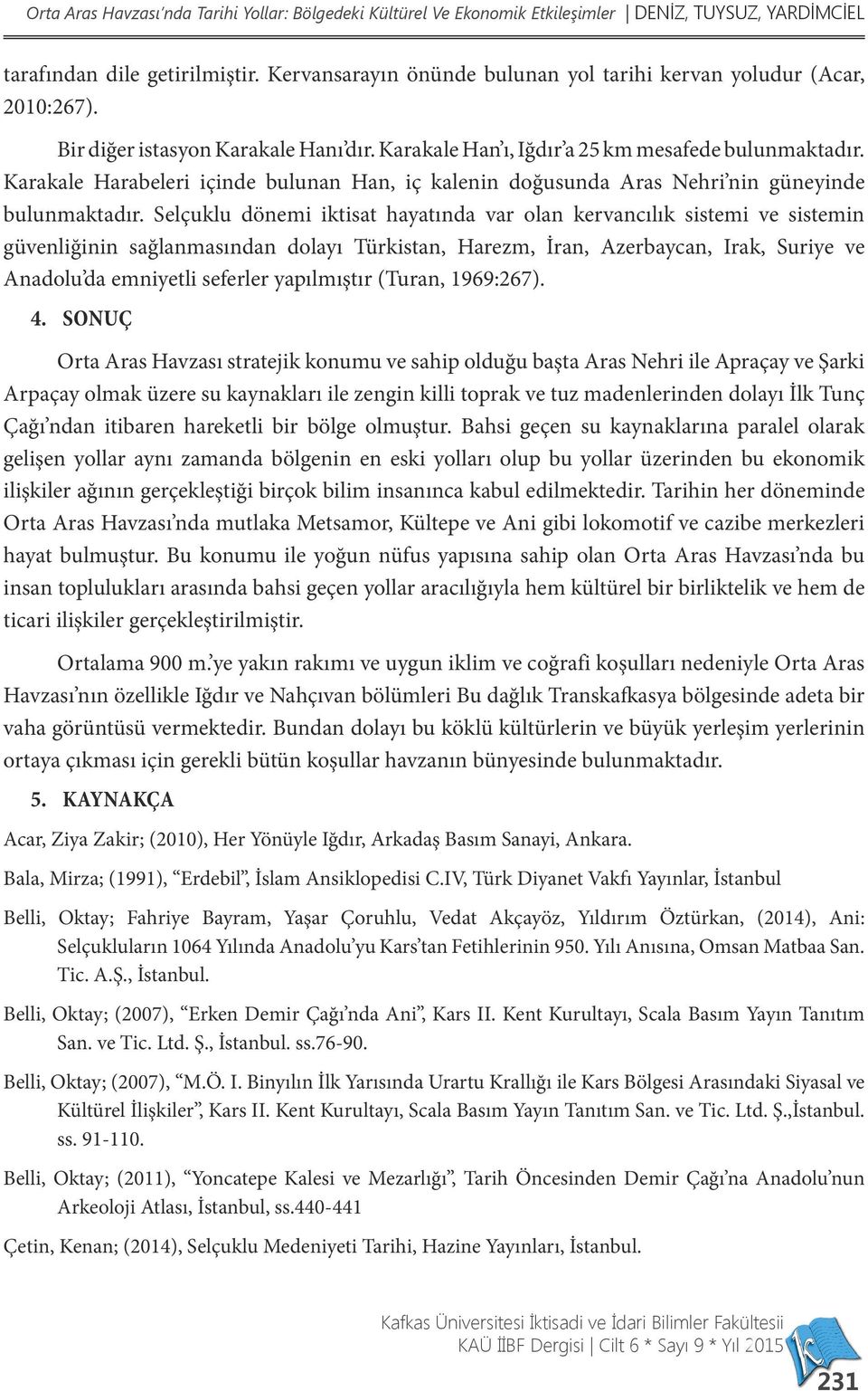 Karakale Harabeleri içinde bulunan Han, iç kalenin doğusunda Aras Nehri nin güneyinde bulunmaktadır.