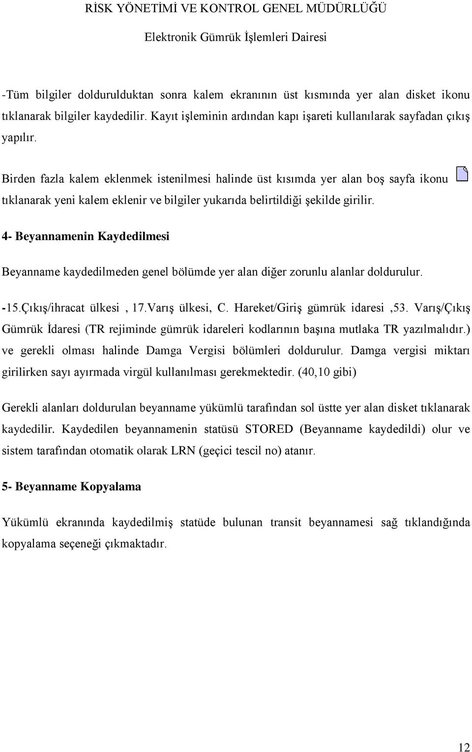 4- Beyannamenin Kaydedilmesi Beyanname kaydedilmeden genel bölümde yer alan diğer zorunlu alanlar doldurulur. -15.Çıkış/ihracat ülkesi, 17.Varış ülkesi, C. Hareket/Giriş gümrük idaresi,53.