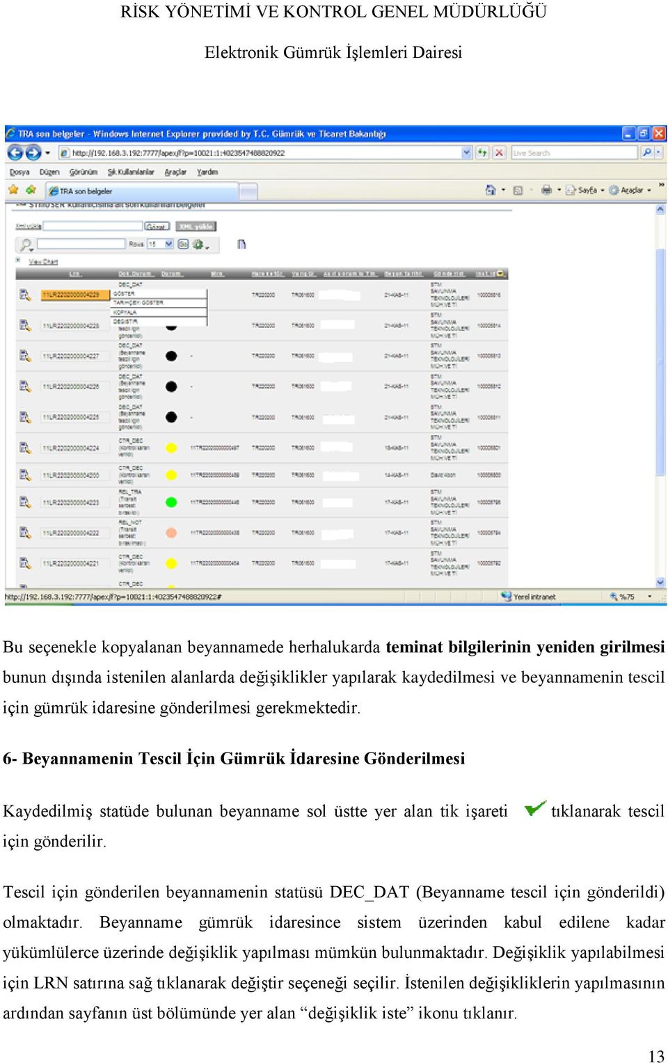 tıklanarak tescil Tescil için gönderilen beyannamenin statüsü DEC_DAT (Beyanname tescil için gönderildi) olmaktadır.