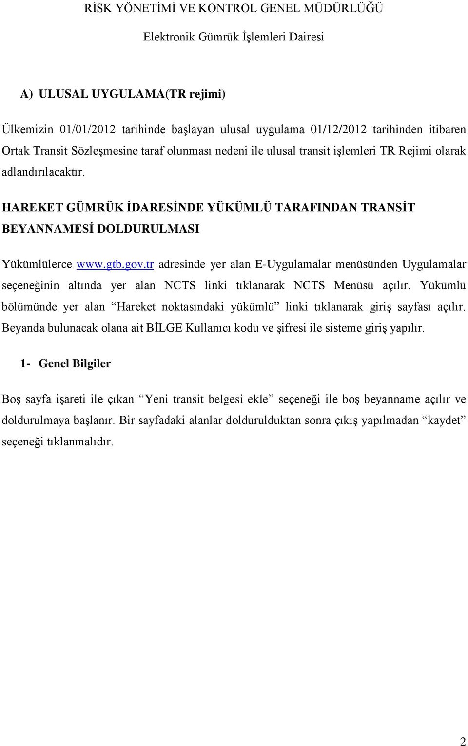 tr adresinde yer alan E-Uygulamalar menüsünden Uygulamalar seçeneğinin altında yer alan NCTS linki tıklanarak NCTS Menüsü açılır.