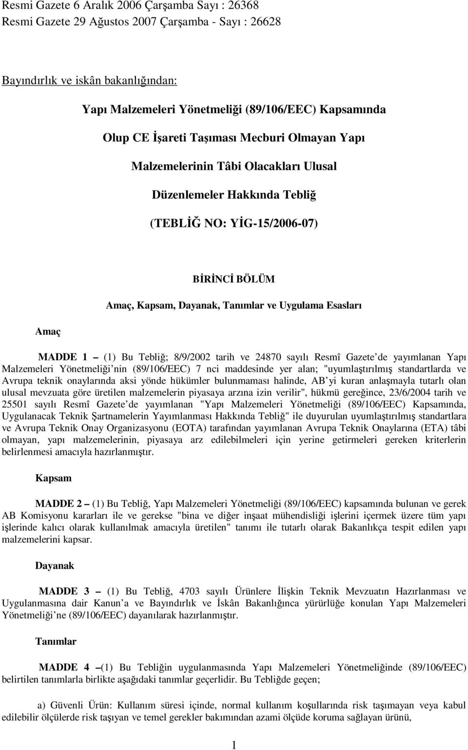 Esasları MADDE 1 (1) Bu Tebliğ; 8/9/2002 tarih ve 24870 sayılı Resmî Gazete de yayımlanan Yapı Malzemeleri Yönetmeliği nin (89/106/EEC) 7 nci maddesinde yer alan; "uyumlaştırılmış standartlarda ve