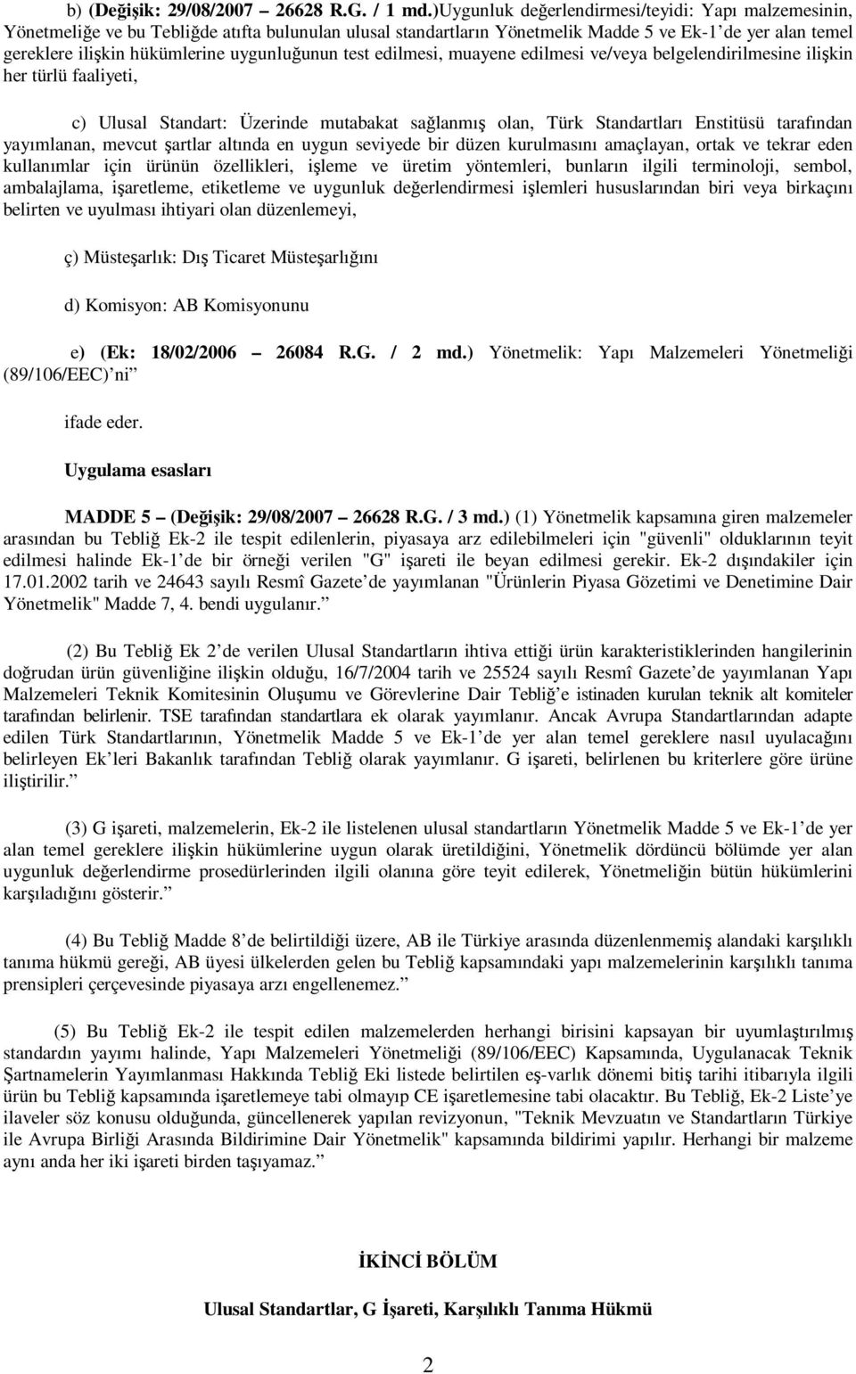 uygunluğunun test edilmesi, muayene edilmesi ve/veya belgelendirilmesine ilişkin her türlü faaliyeti, c) Ulusal Standart: Üzerinde mutabakat sağlanmış olan, Türk Standartları Enstitüsü tarafından