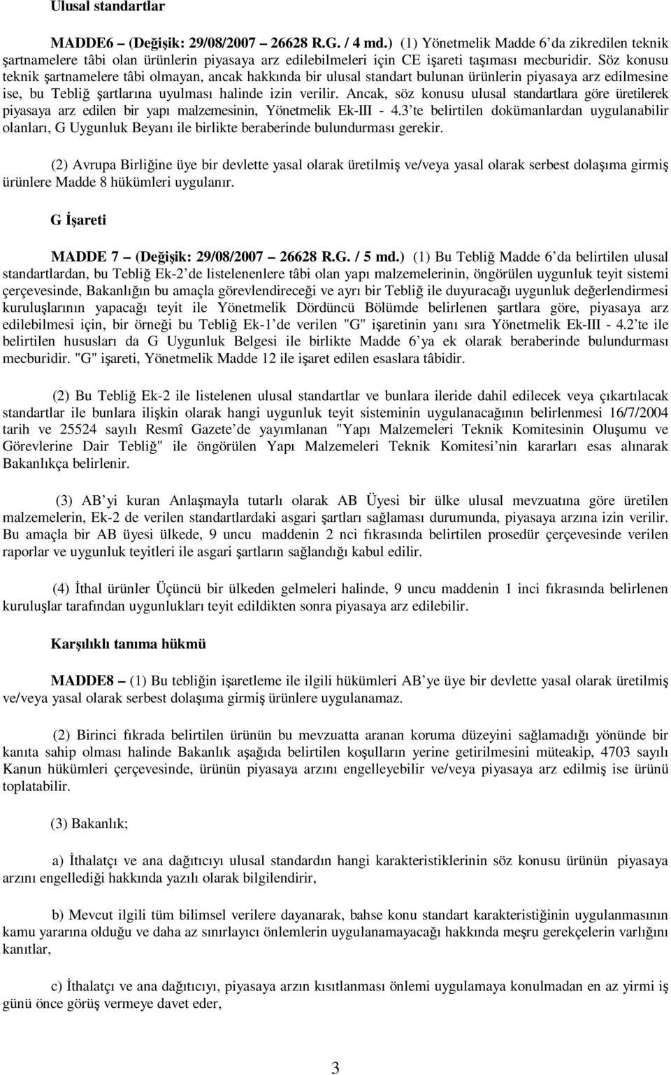 Söz konusu teknik şartnamelere tâbi olmayan, ancak hakkında bir ulusal standart bulunan ürünlerin piyasaya arz edilmesine ise, bu Tebliğ şartlarına uyulması halinde izin verilir.