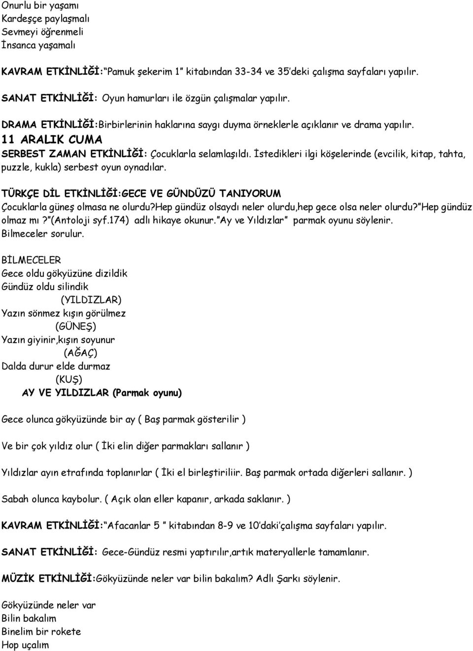 11 ARALIK CUMA puzzle, kukla) serbest oyun oynadılar. TÜRKÇE DİL ETKİNLİĞİ:GECE VE GÜNDÜZÜ TANIYORUM Çocuklarla güneş olmasa ne olurdu?hep gündüz olsaydı neler olurdu,hep gece olsa neler olurdu?