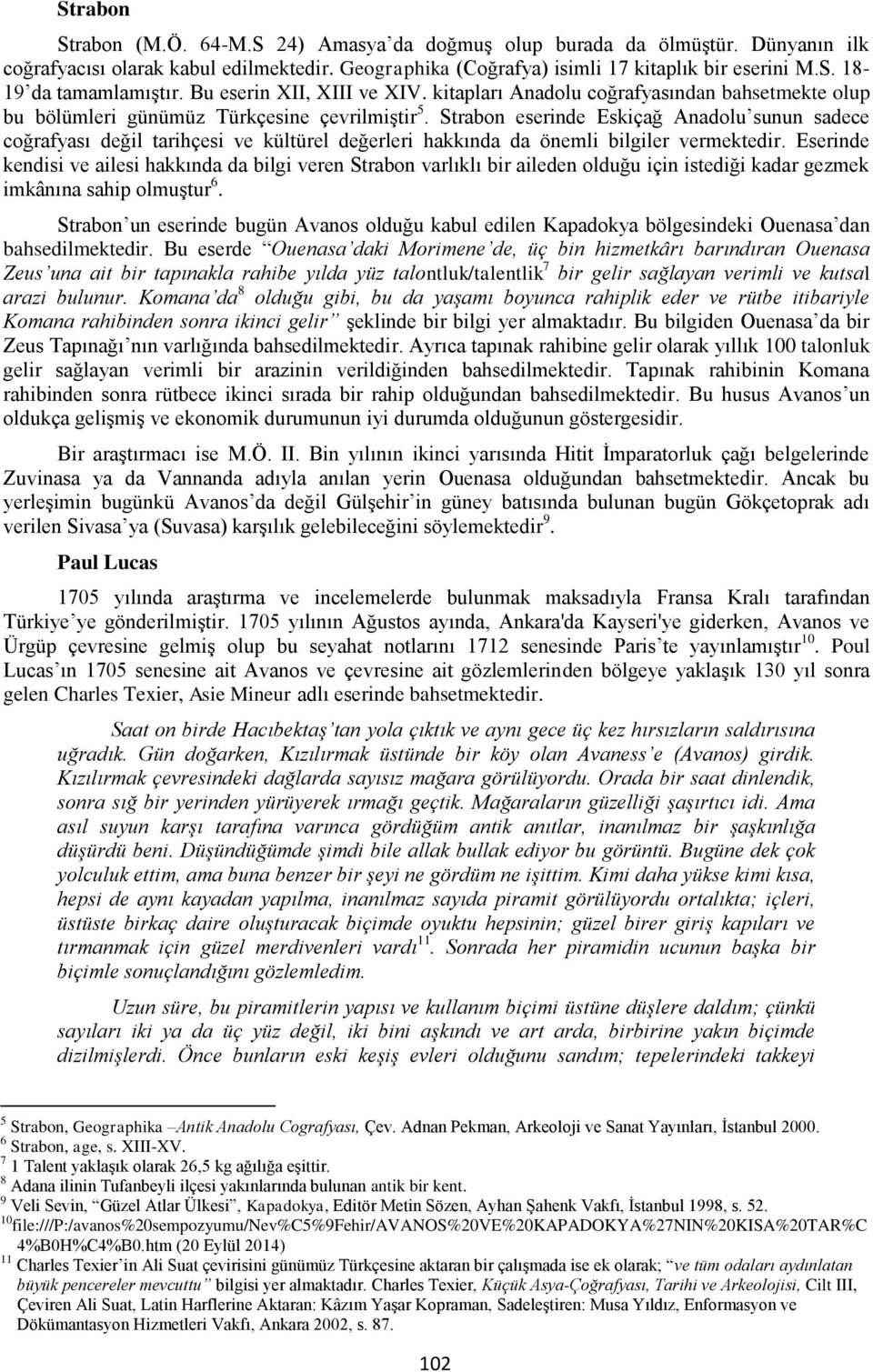 Strabon eserinde Eskiçağ Anadolu sunun sadece coğrafyası değil tarihçesi ve kültürel değerleri hakkında da önemli bilgiler vermektedir.