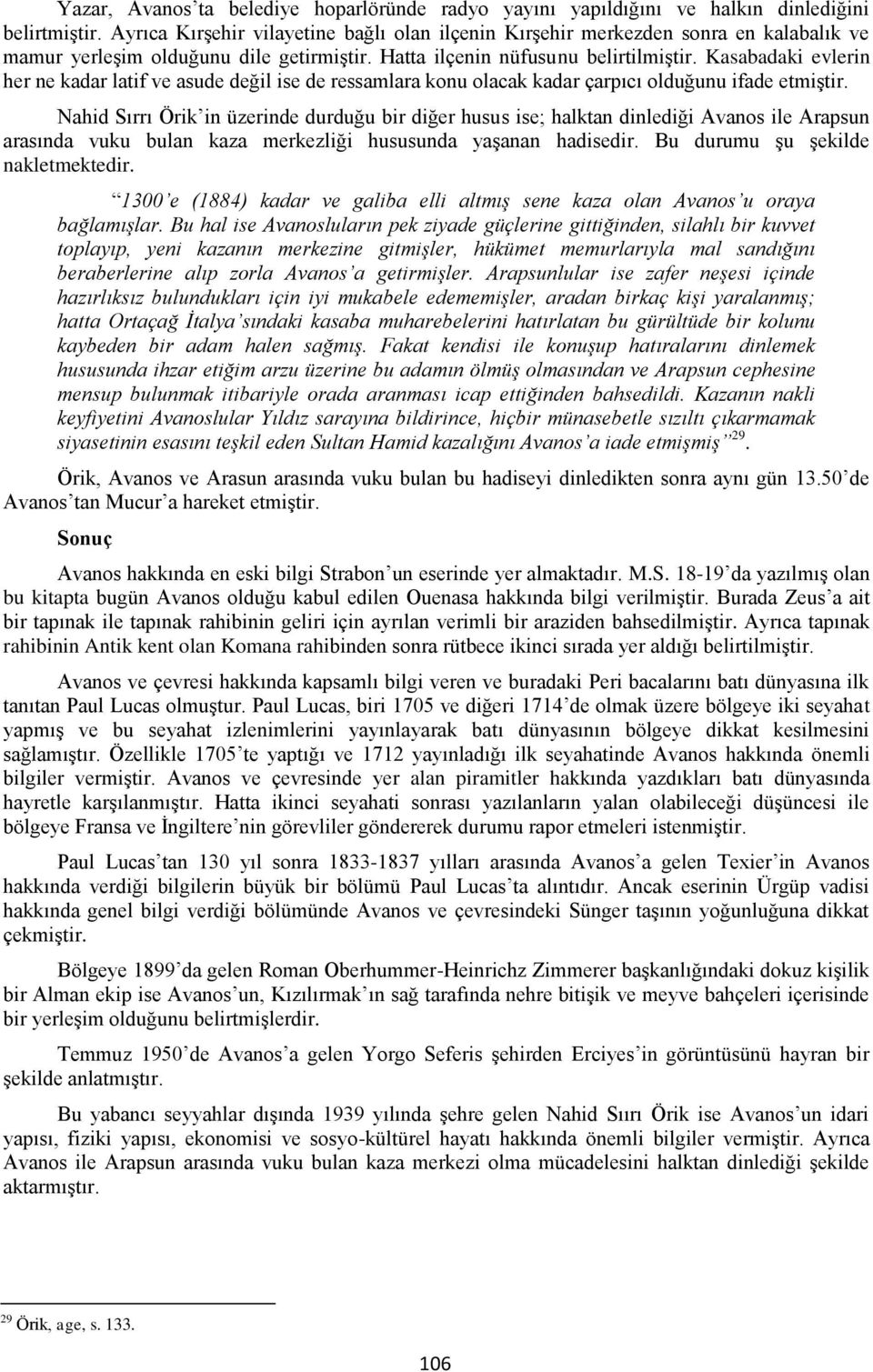 Kasabadaki evlerin her ne kadar latif ve asude değil ise de ressamlara konu olacak kadar çarpıcı olduğunu ifade etmiştir.