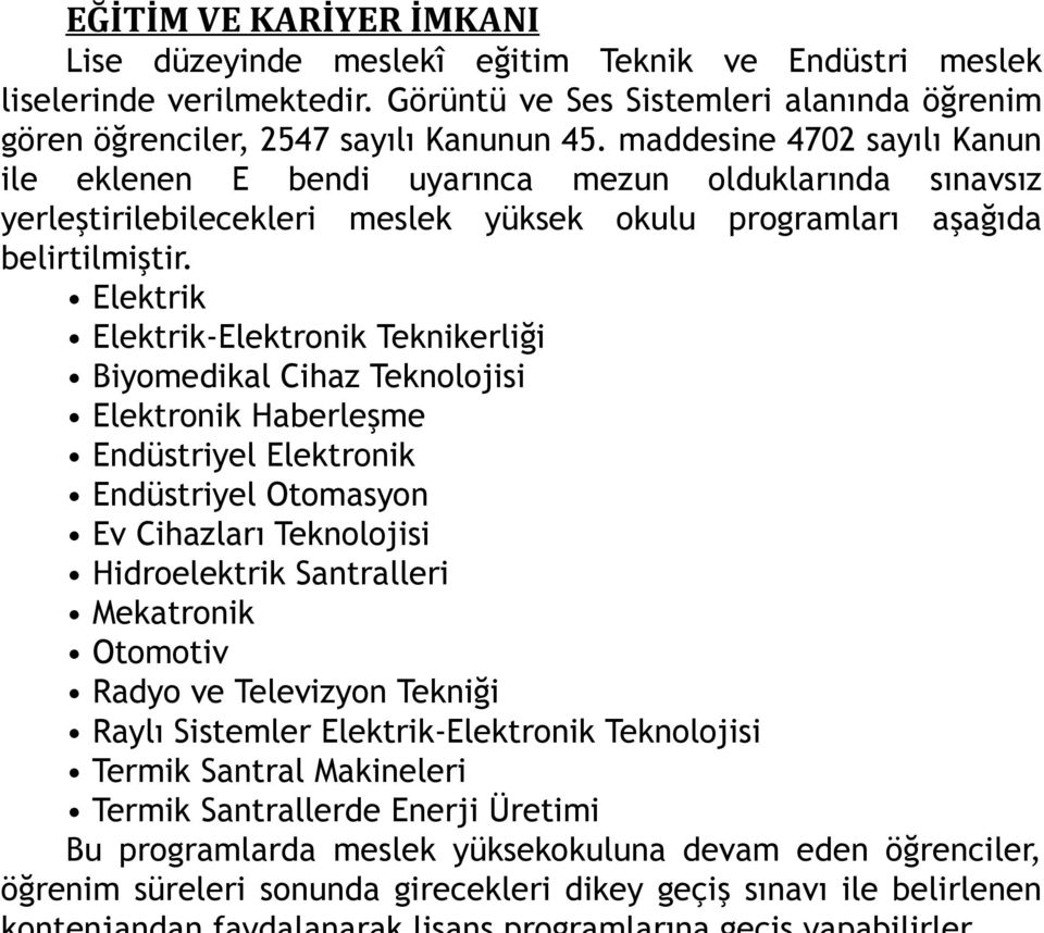 Elektrik Elektrik-Elektronik Teknikerliği Biyomedikal Cihaz Teknolojisi Elektronik Haberleşme Endüstriyel Elektronik Endüstriyel Otomasyon Ev Cihazları Teknolojisi Hidroelektrik Santralleri