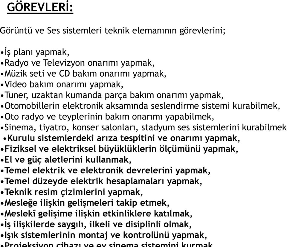 stadyum ses sistemlerini kurabilmek Kurulu sistemlerdeki arıza tespitini ve onarımı yapmak, Fiziksel ve elektriksel büyüklüklerin ölçümünü yapmak, El ve güç aletlerini kullanmak, Temel elektrik ve