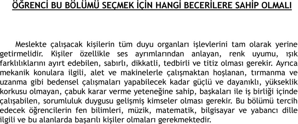 Ayrıca mekanik konulara ilgili, alet ve makinelerle çalışmaktan hoşlanan, tırmanma ve uzanma gibi bedensel çalışmaları yapabilecek kadar güçlü ve dayanıklı, yükseklik korkusu olmayan, çabuk