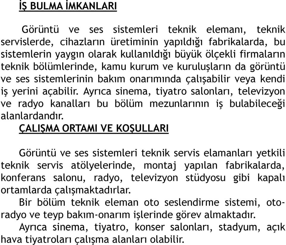 Ayrıca sinema, tiyatro salonları, televizyon ve radyo kanalları bu bölüm mezunlarının iş bulabileceği alanlardandır.