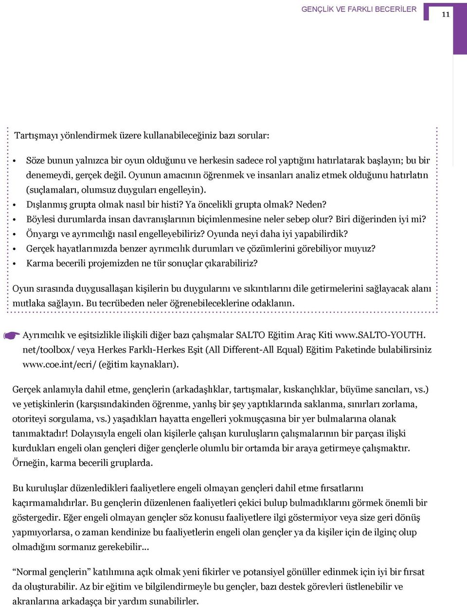 Ya öncelikli grupta olmak? Neden? Böylesi durumlarda insan davranışlarının biçimlenmesine neler sebep olur? Biri diğerinden iyi mi? Önyargı ve ayrımcılığı nasıl engelleyebiliriz?