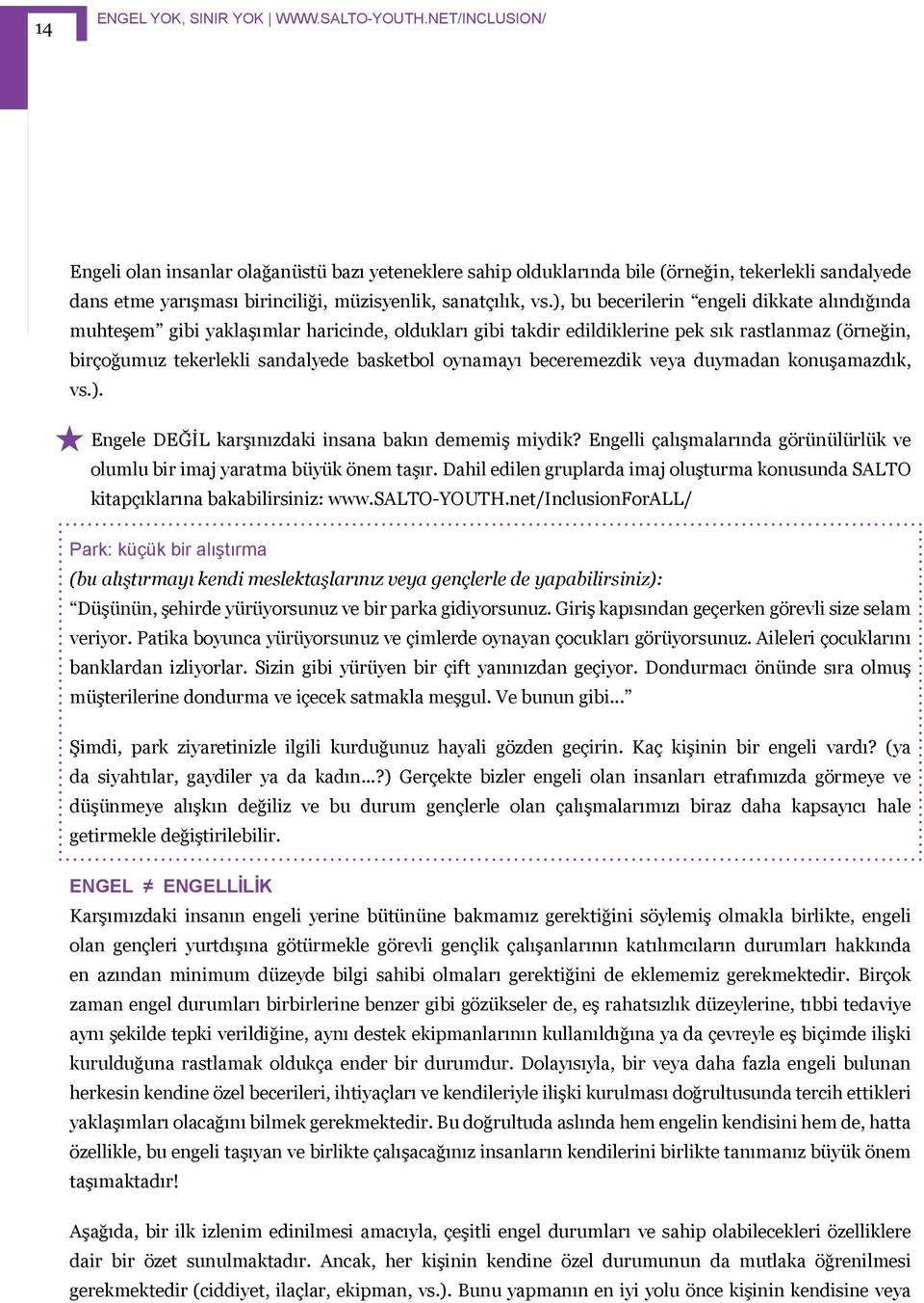 ), bu becerilerin engeli dikkate alındığında muhteşem gibi yaklaşımlar haricinde, oldukları gibi takdir edildiklerine pek sık rastlanmaz (örneğin, birçoğumuz tekerlekli sandalyede basketbol oynamayı