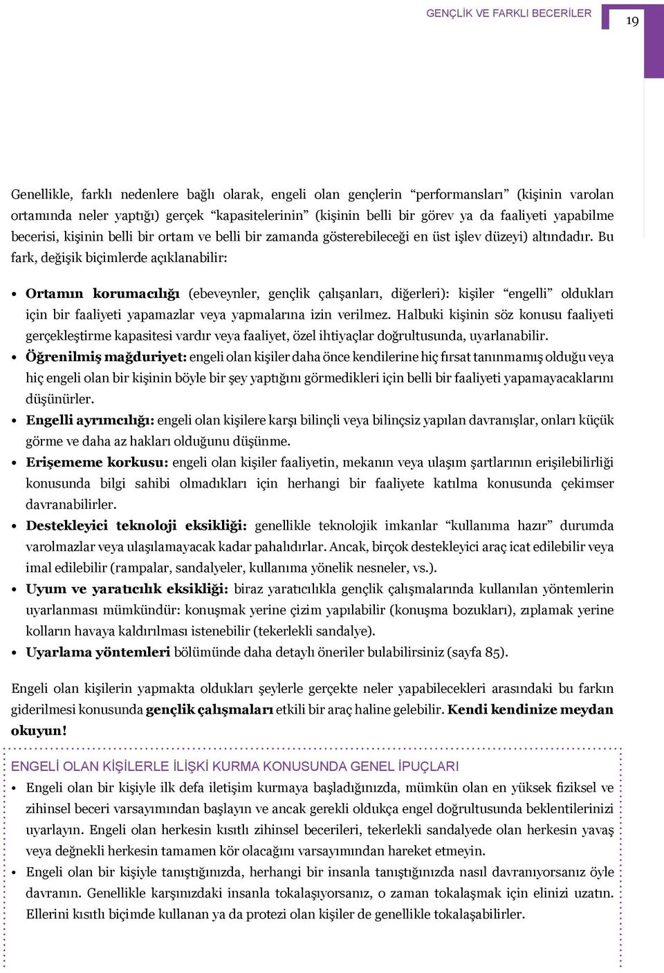 Bu fark, değişik biçimlerde açıklanabilir: Ortamın korumacılığı (ebeveynler, gençlik çalışanları, diğerleri): kişiler engelli oldukları için bir faaliyeti yapamazlar veya yapmalarına izin verilmez.