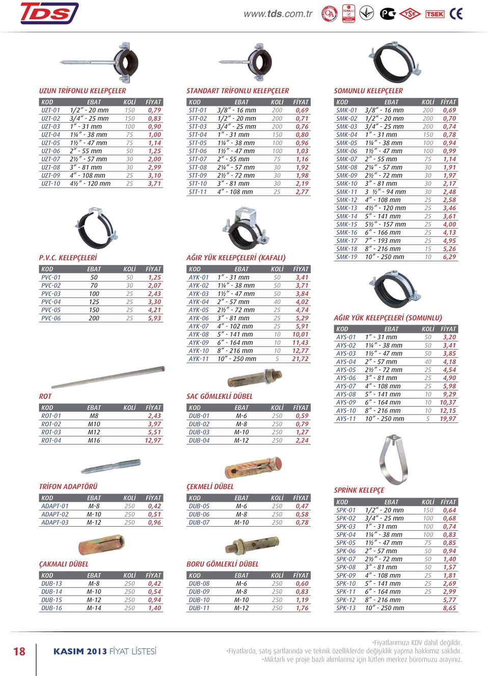 KELEPÇELERİ PVC-01 50 50 1,25 PVC-02 70 30 2,07 PVC-03 100 25 2,43 PVC-04 125 25 3,30 PVC-05 150 25 4,21 PVC-06 200 25 5,93 ROT ROT-01 M8 2,43 ROT-02 M10 3,97 ROT-03 M12 5,51 ROT-04 M16 12,97