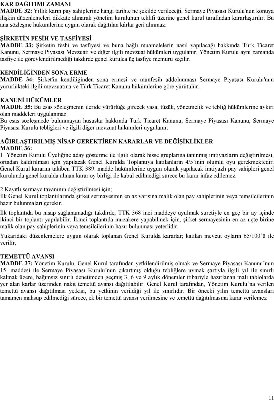 ŞİRKETİN FESİH VE TASFİYESİ MADDE 33: Şirketin feshi ve tasfiyesi ve buna bağlı muamelelerin nasıl yapılacağı hakkında Türk Ticaret Kanunu, Sermaye Piyasası Mevzuatı ve diğer ilgili mevzuat hükümleri