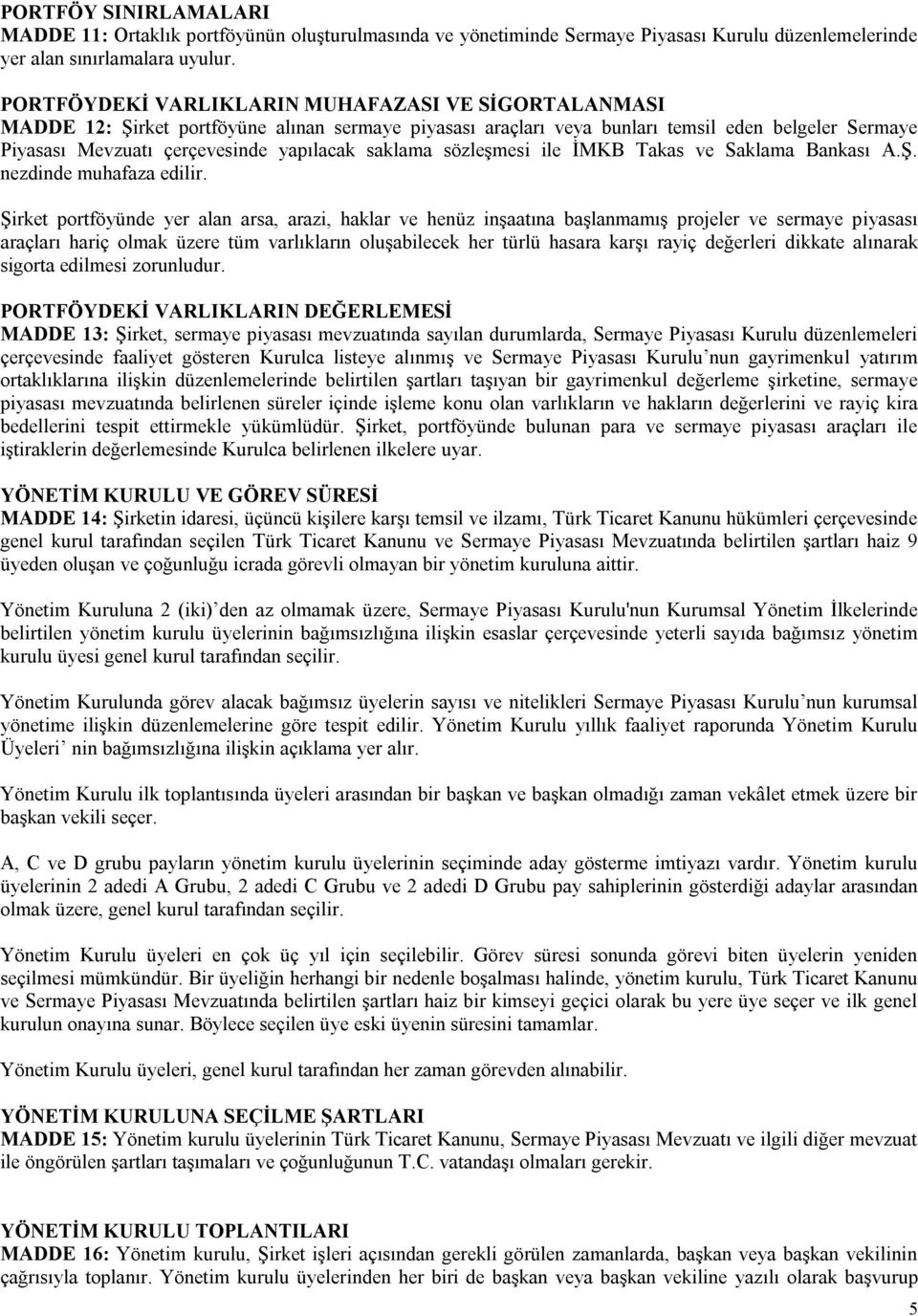 saklama sözleşmesi ile İMKB Takas ve Saklama Bankası A.Ş. nezdinde muhafaza edilir.