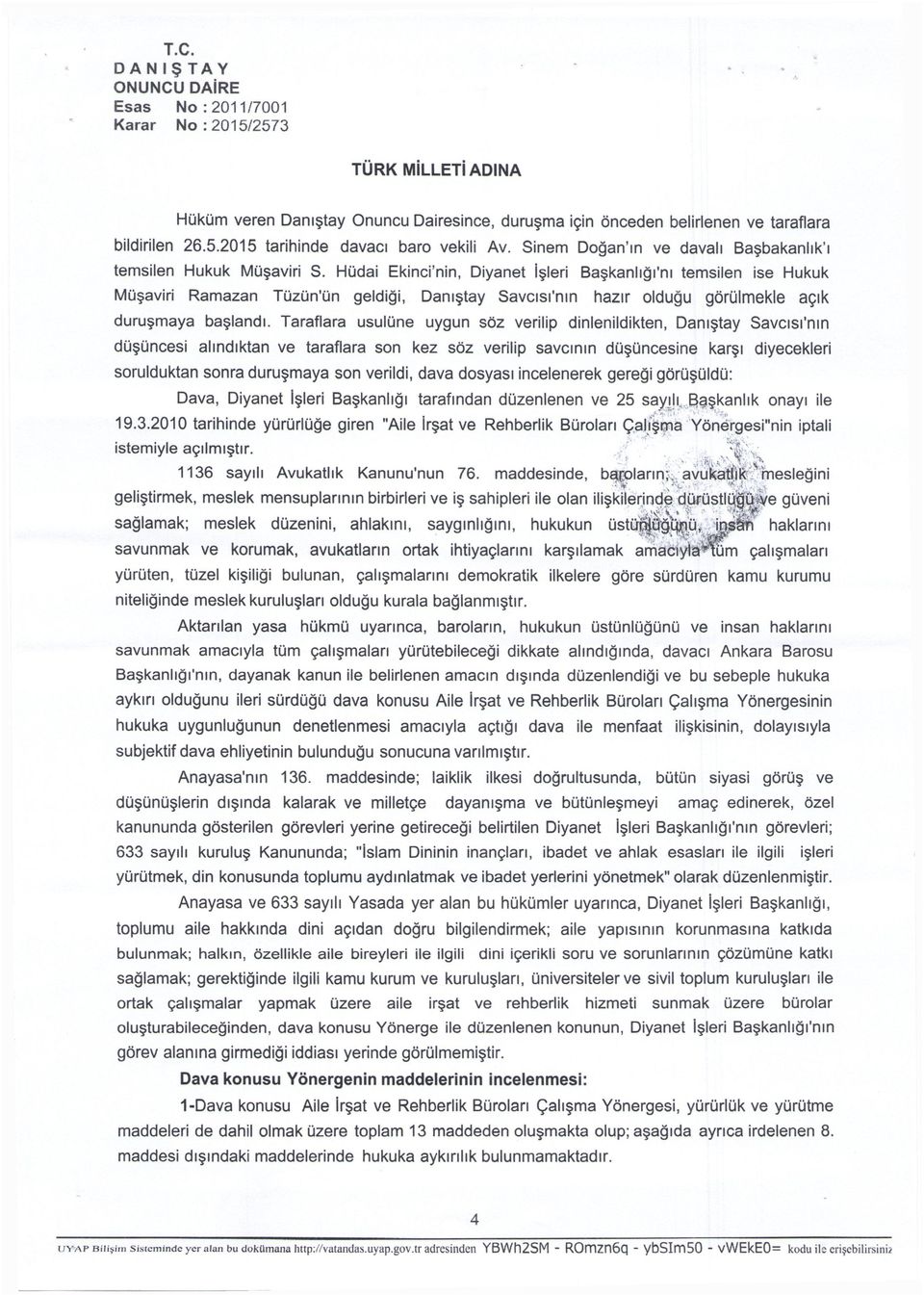 Hüdai Ekinci'nin, Diyanet İşleri Başkanlığı'nı temsilen ise Hukuk Müşaviri Ramazan Tüzün'ün geldiği, Danıştay Savcısfnın hazır olduğu görülmekle açık duruşmaya başlandı.