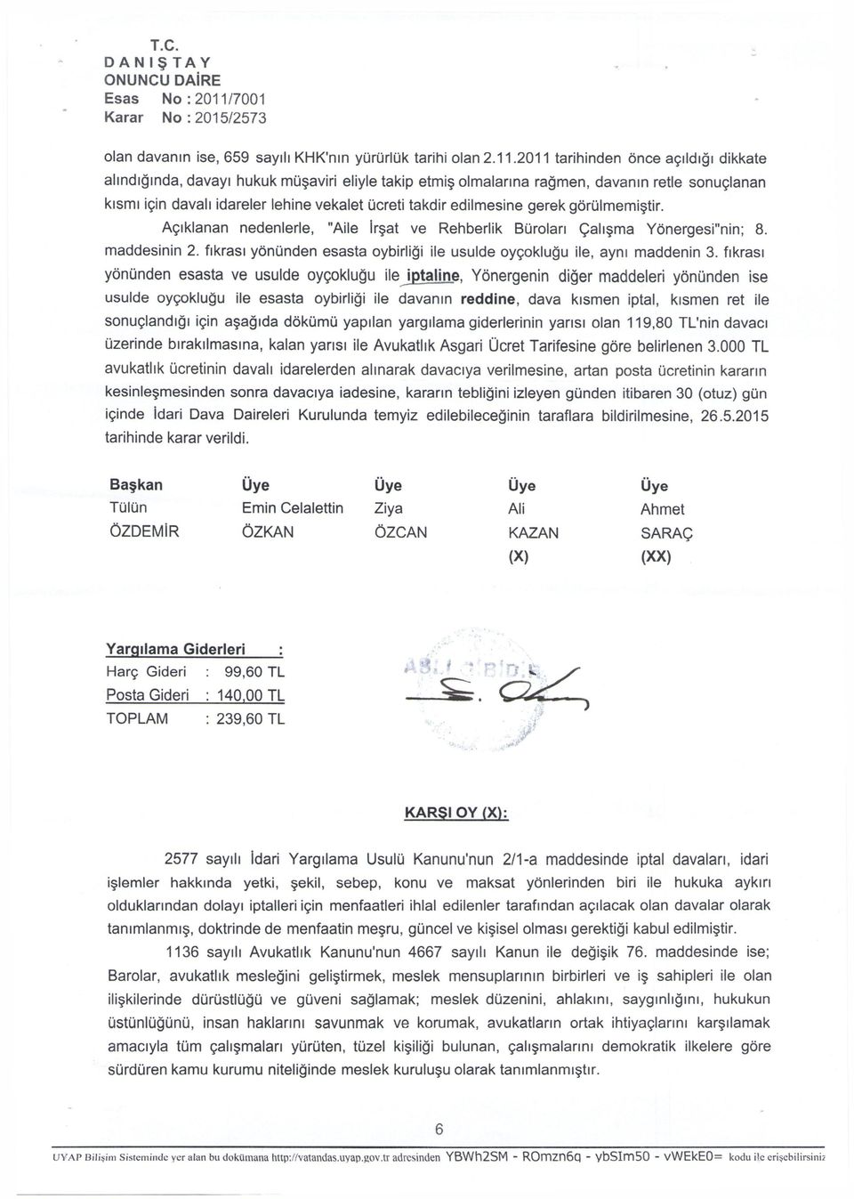 2011 tarihinden önce açıldığı dikkate alındığında, davayı hukuk müşaviri eliyle takip etmiş olmalarına rağmen, davanın retle sonuçlanan kısmı için davalı idareler lehine kalet ücreti takdir