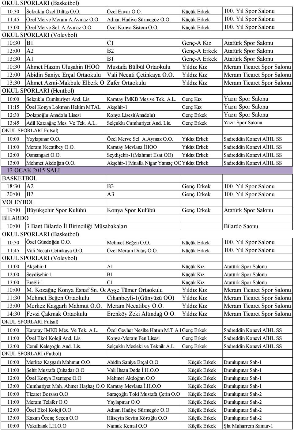 Yıl Spor Salonu 10:30 B1 C1 Genç-A Kız Atatürk Spor Salonu 12:00 A2 B2 Genç-A Erkek Atatürk Spor Salonu 13:30 A1 B1 Genç-A Erkek Atatürk Spor Salonu 10:30 Ahmet Hazım Uluşahin İHOO Mustafa Bülbül