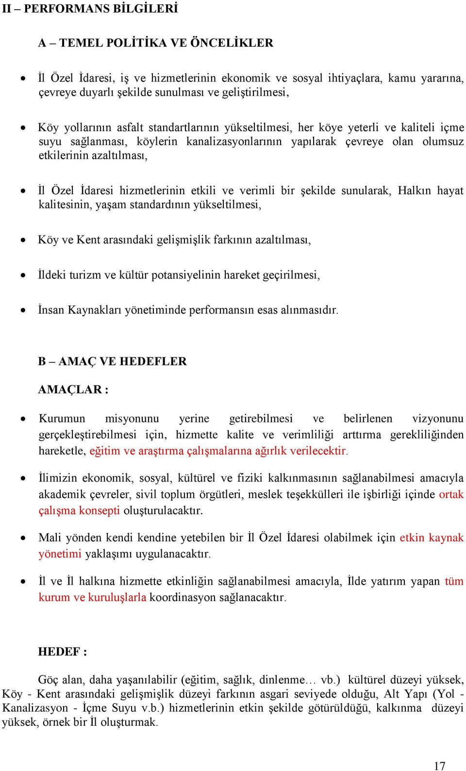 İdaresi hizmetlerinin etkili ve verimli bir şekilde sunularak, Halkın hayat kalitesinin, yaşam standardının yükseltilmesi, Köy ve Kent arasındaki gelişmişlik farkının azaltılması, İldeki turizm ve