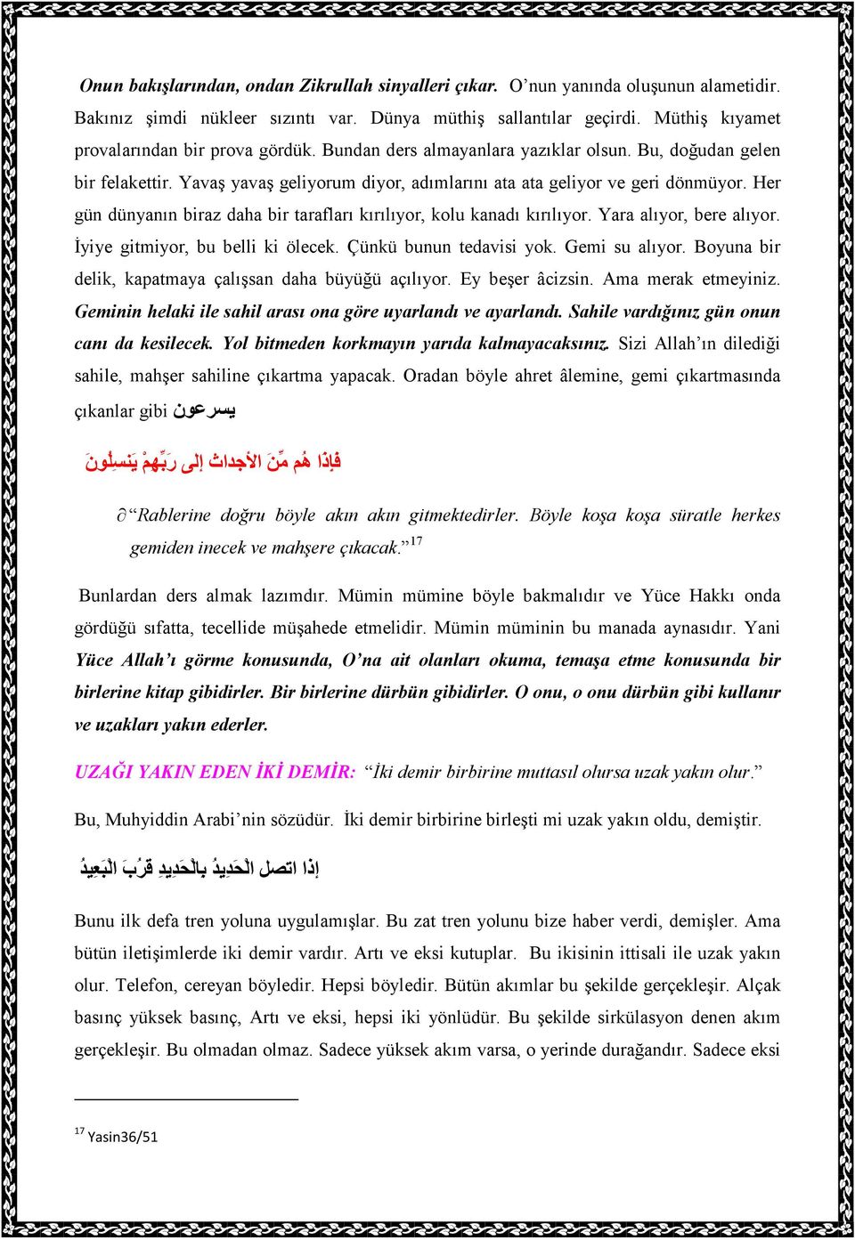 Her gün dünyanın biraz daha bir tarafları kırılıyor, kolu kanadı kırılıyor. Yara alıyor, bere alıyor. Đyiye gitmiyor, bu belli ki ölecek. Çünkü bunun tedavisi yok. Gemi su alıyor.