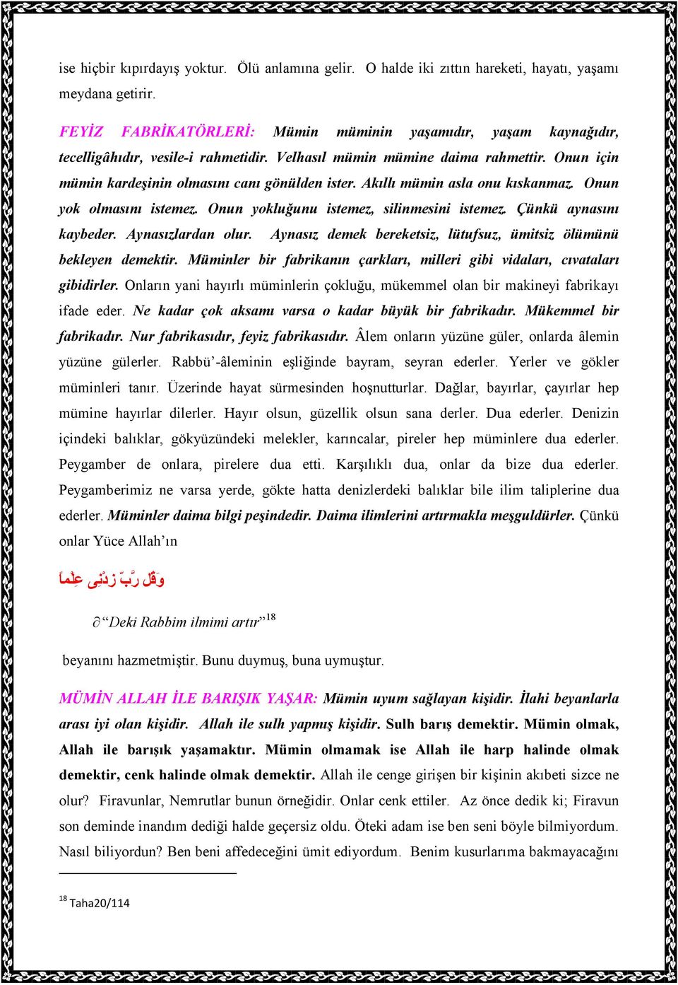 Akıllı mümin asla onu kıskanmaz. Onun yok olmasını istemez. Onun yokluğunu istemez, silinmesini istemez. Çünkü aynasını kaybeder. Aynasızlardan olur.