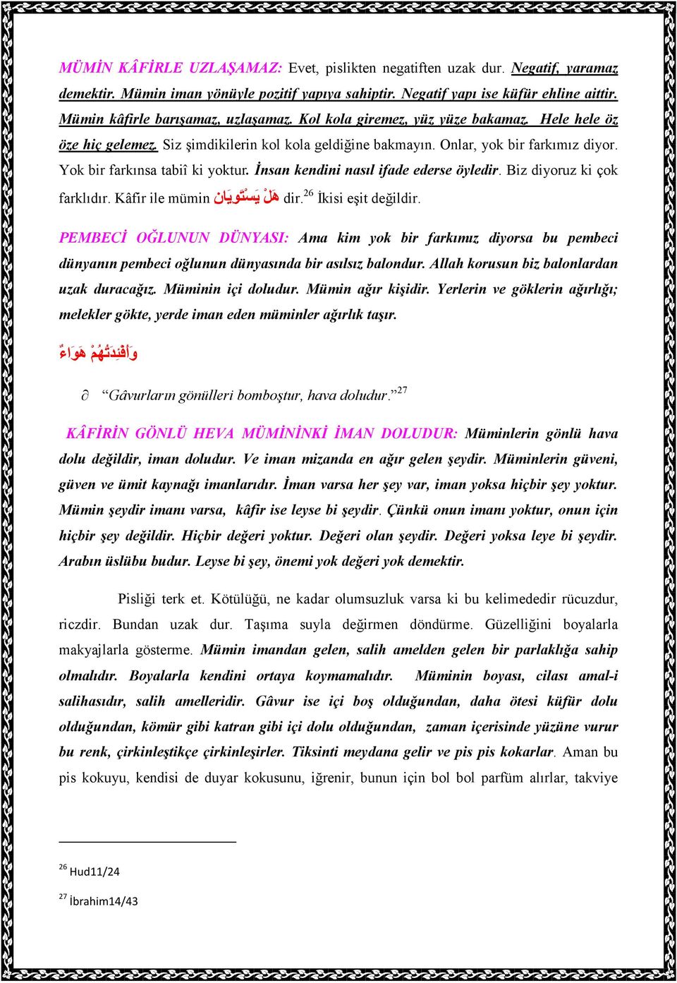 Yok bir farkınsa tabiî ki yoktur. Đnsan kendini nasıl ifade ederse öyledir. Biz diyoruz ki çok farklıdır. Kâfir ile mümin ه ل ي س ت و ي ان dir. 26 Đkisi eşit değildir.