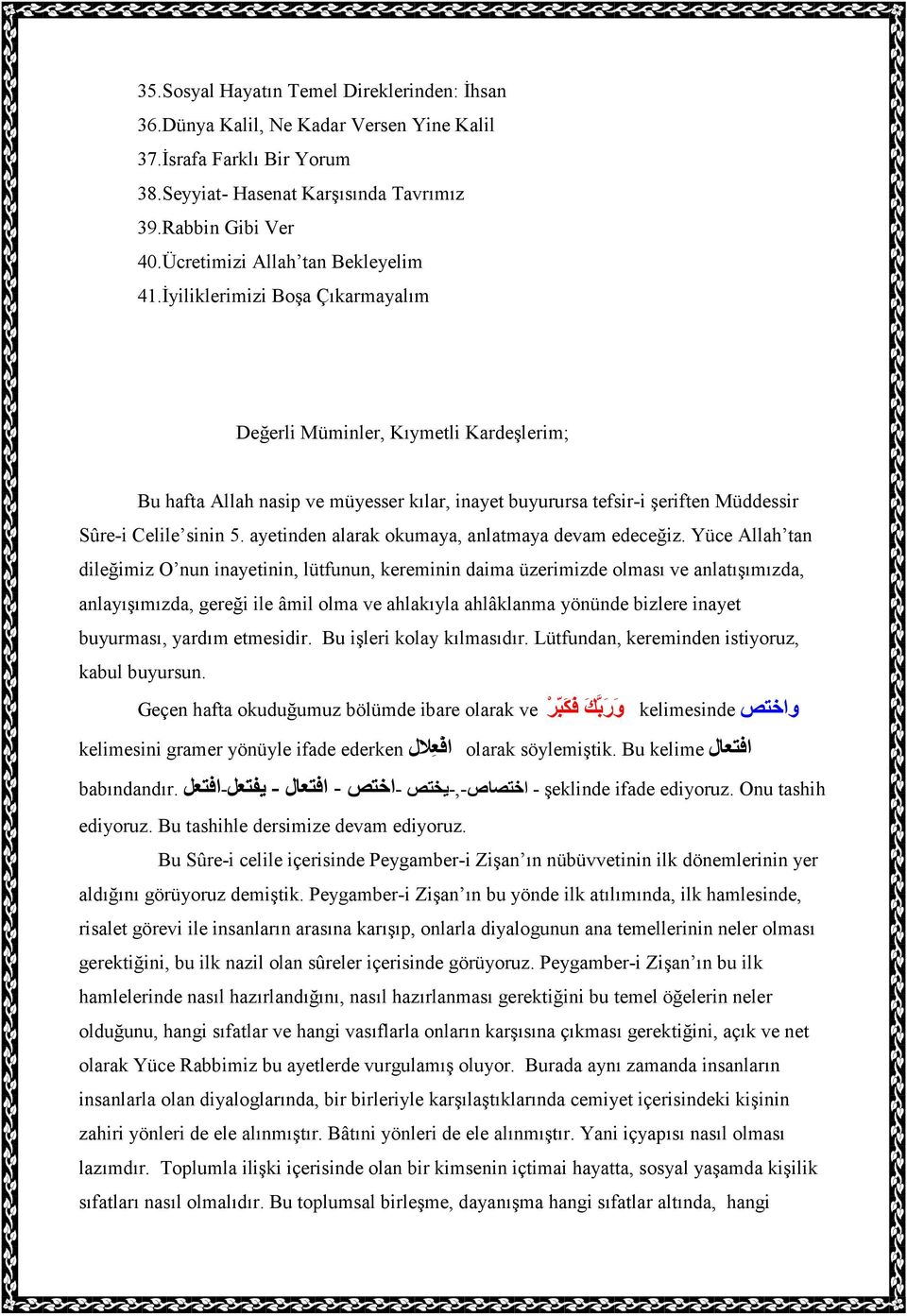 Đyiliklerimizi Boşa Çıkarmayalım Değerli Müminler, Kıymetli Kardeşlerim; Bu hafta Allah nasip ve müyesser kılar, inayet buyurursa tefsir-i şeriften Müddessir Sûre-i Celile sinin 5.