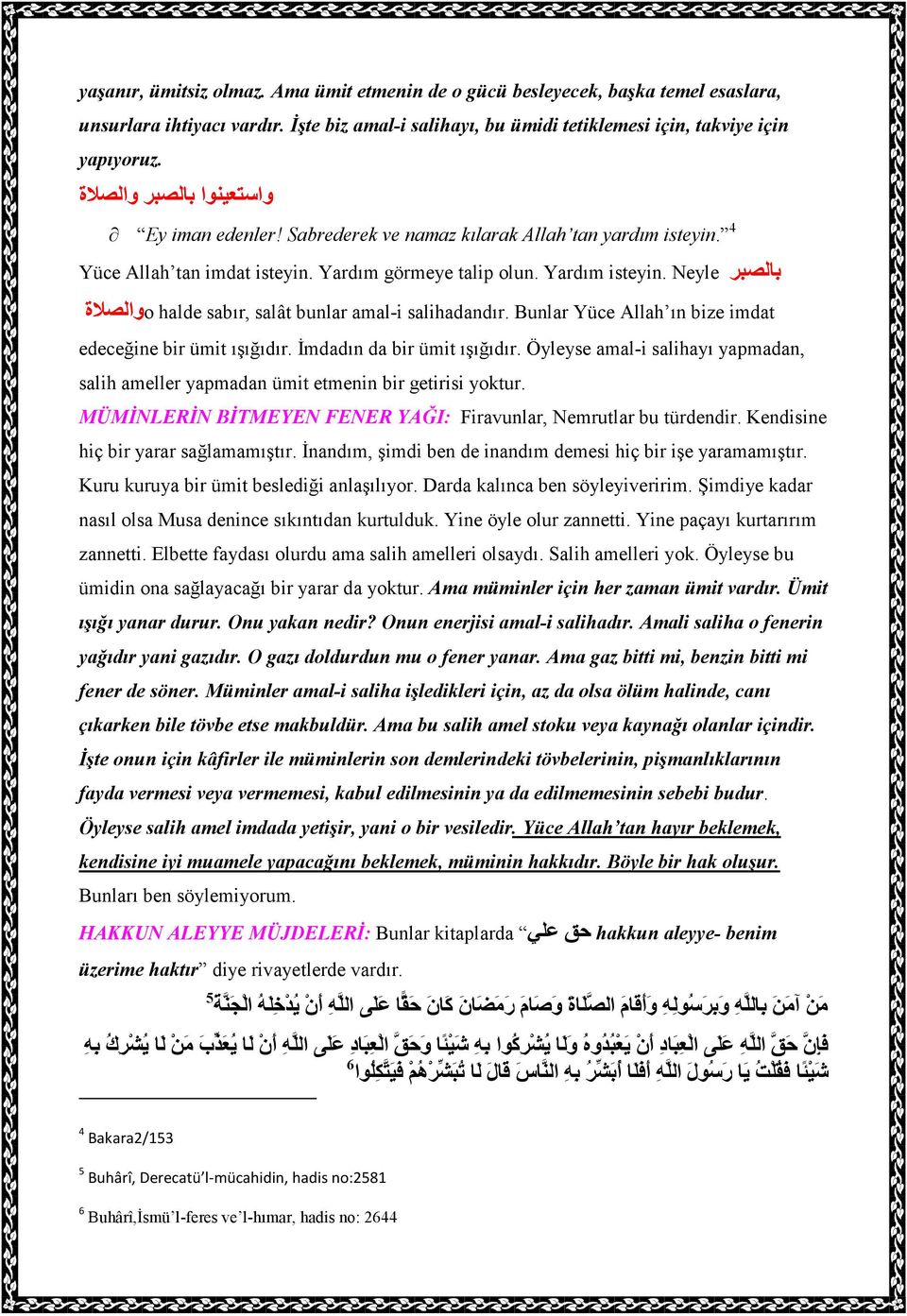 Neyle oوالصلاة halde sabır, salât bunlar amal-i salihadandır. Bunlar Yüce Allah ın bize imdat edeceğine bir ümit ışığıdır. Đmdadın da bir ümit ışığıdır.