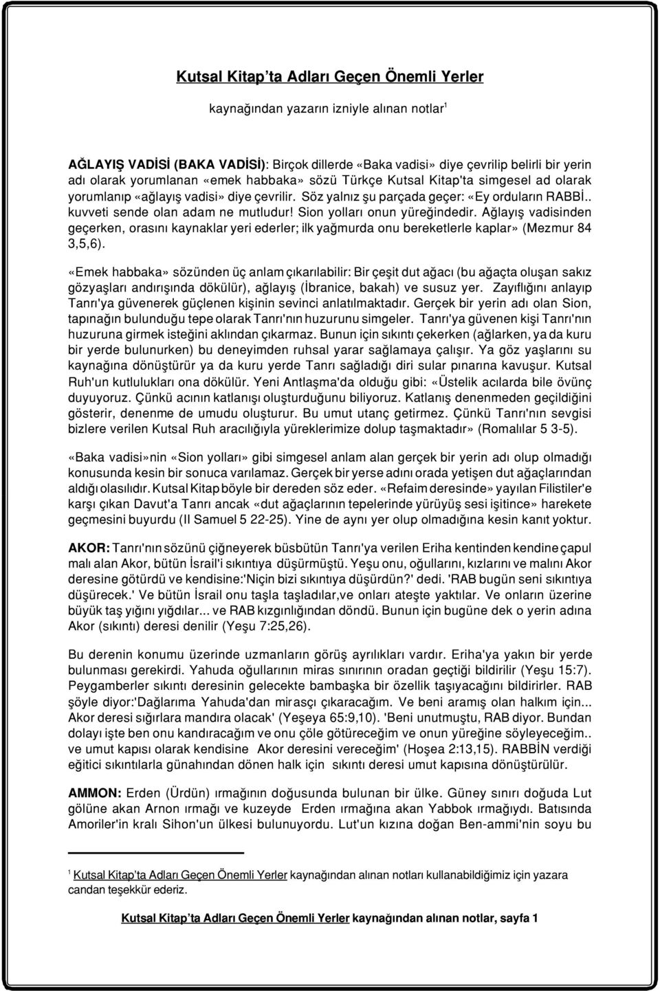 . kuvveti sende olan adam ne mutludur! Sion yollarý onun yüreðindedir. Aðlayýþ vadisinden geçerken, orasýný kaynaklar yeri ederler; ilk yaðmurda onu bereketlerle kaplar» (Mezmur 84 3,5,6).