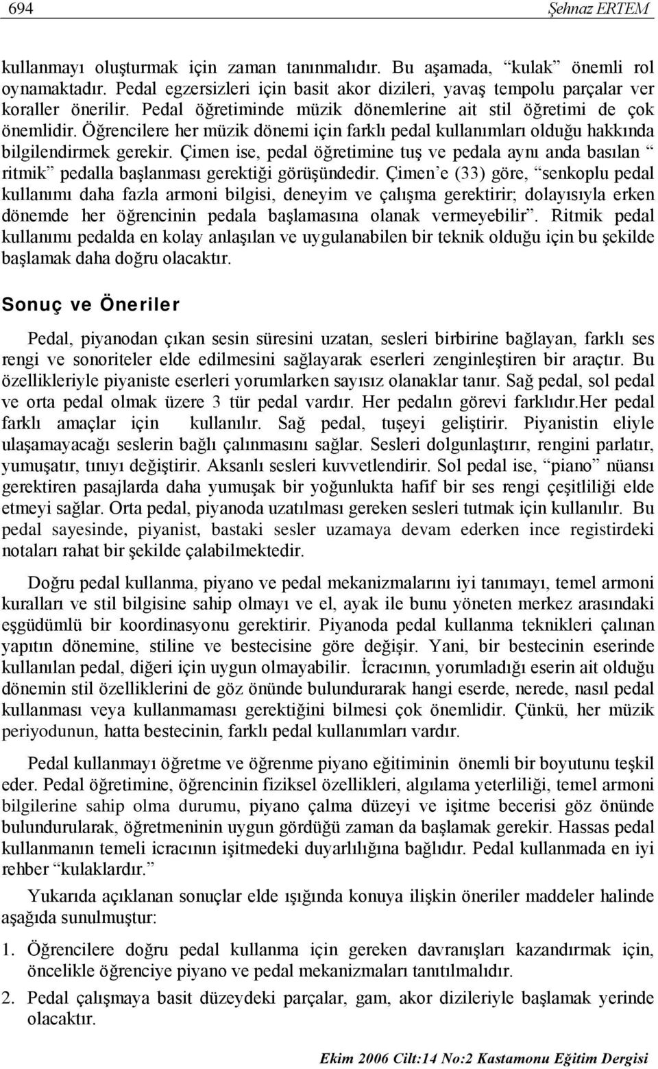 Çimen ise, pedal öğretimine tuş ve pedala aynı anda basılan ritmik pedalla başlanması gerektiği görüşündedir.