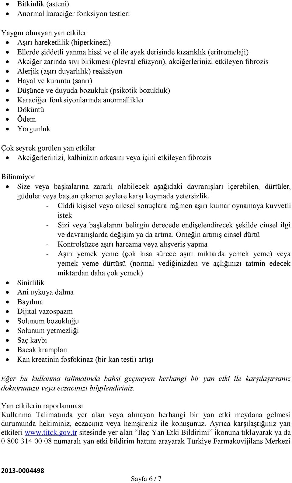 Karaciğer fonksiyonlarında anormallikler Döküntü Ödem Yorgunluk Çok seyrek görülen yan etkiler Akciğerlerinizi, kalbinizin arkasını veya içini etkileyen fibrozis Bilinmiyor Size veya başkalarına