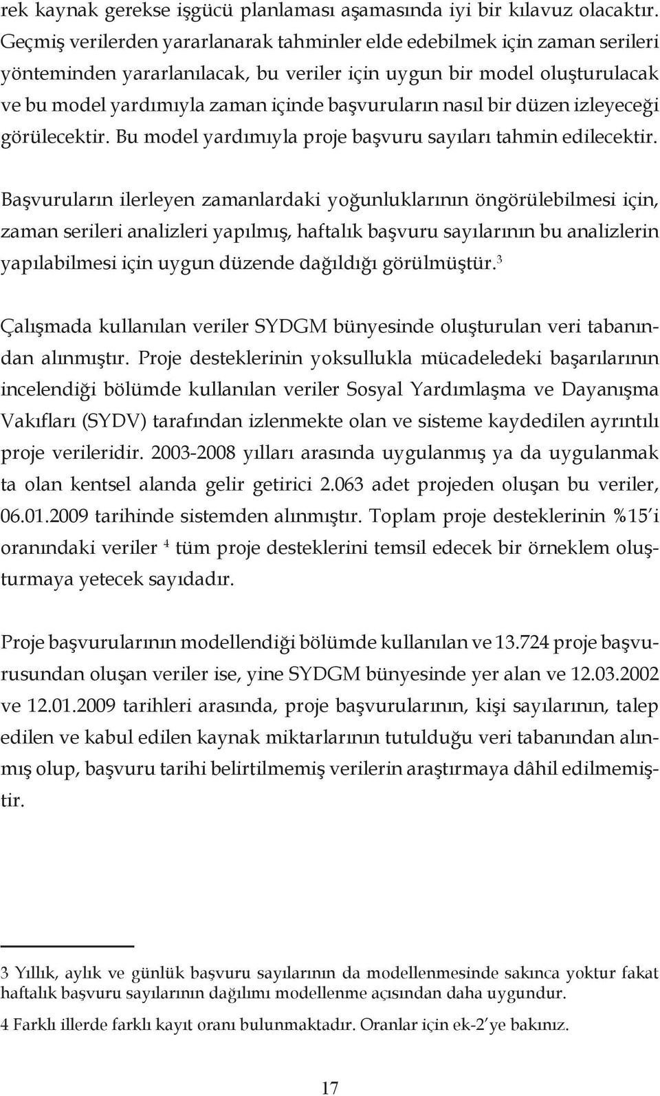 nasıl bir düzen izleyeceği görülecektir. Bu model yardımıyla proje başvuru sayıları tahmin edilecektir.