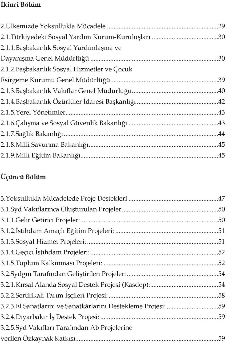 Sağlık Bakanlığı...44 2.1.8.Milli Savunma Bakanlığı...45 2.1.9.Milli Eğitim Bakanlığı...45 Üçüncü Bölüm 3.Yoksullukla Mücadelede Proje Destekleri...47 3.1.Syd Vakıflarınca Oluşturulan Projeler...50 3.