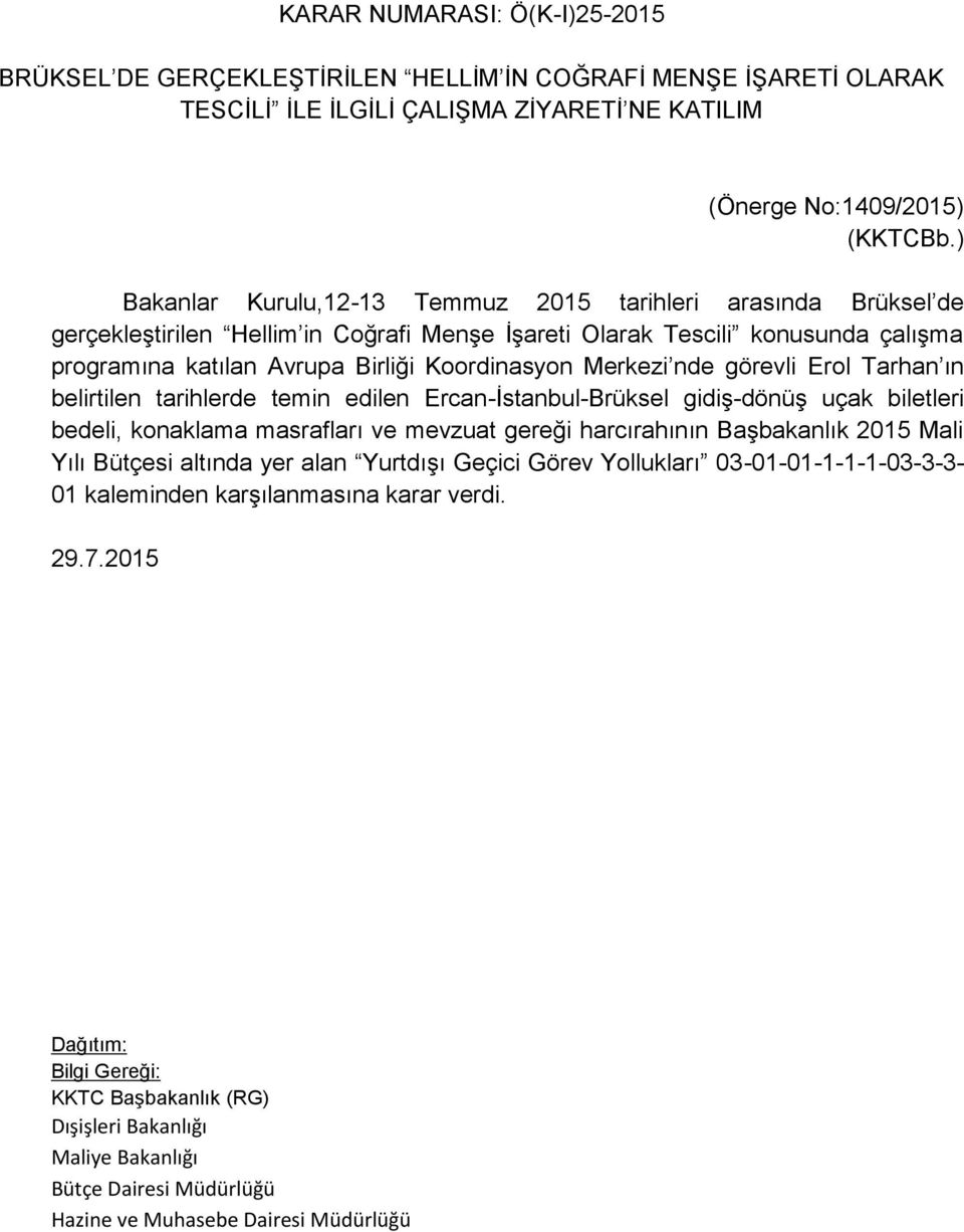 Merkezi nde görevli Erol Tarhan ın belirtilen tarihlerde temin edilen Ercan-İstanbul-Brüksel gidiş-dönüş uçak biletleri bedeli, konaklama masrafları ve mevzuat gereği harcırahının lık 2015 Mali Yılı