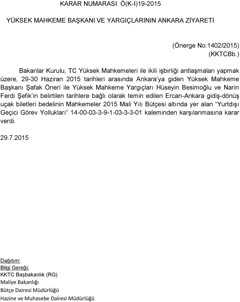 ile Yüksek Mahkeme Yargıçları Hüseyin Besimoğlu ve Narin Ferdi Şefik in belirtilen tarihlere bağlı olarak temin edilen Ercan-Ankara gidiş-dönüş uçak biletleri bedelinin