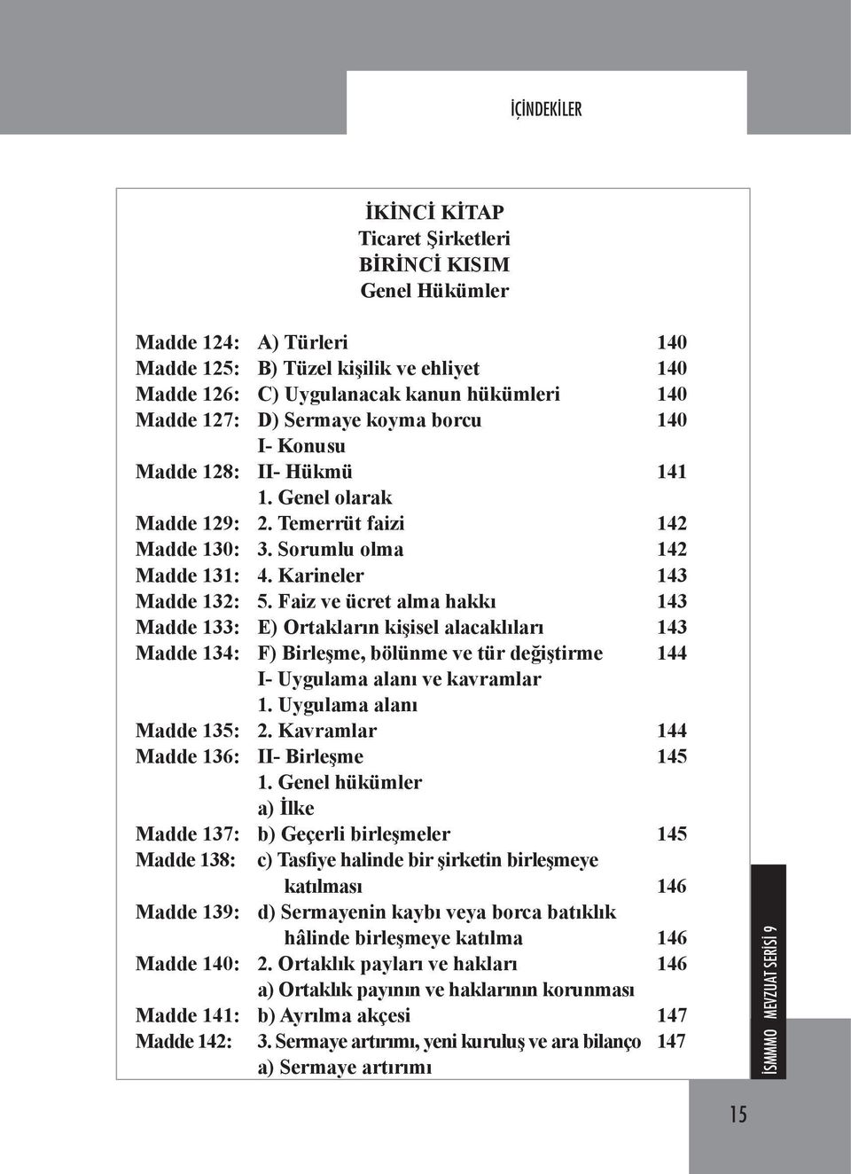 Faiz ve ücret alma hakkı 143 Madde 133: E) Ortakların kişisel alacaklıları 143 Madde 134: F) Birleşme, bölünme ve tür değiştirme 144 I- Uygulama alanı ve kavramlar 1. Uygulama alanı Madde 135: 2.